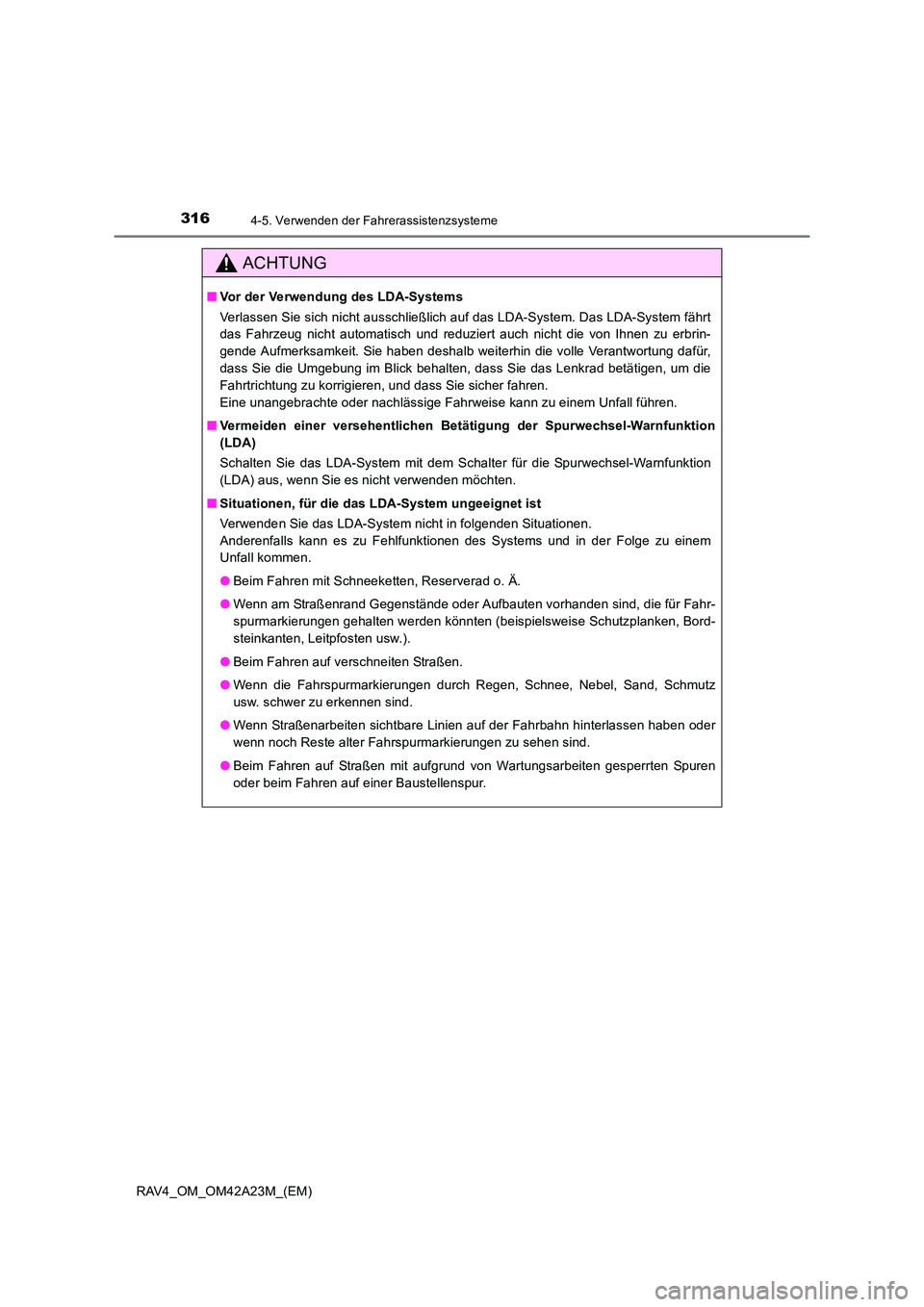 TOYOTA RAV4 2014  Betriebsanleitungen (in German) 3164-5. Verwenden der Fahrerassistenzsysteme
RAV4_OM_OM42A23M_(EM)
ACHTUNG
■Vor der Verwendung des LDA-Systems
Verlassen Sie sich nicht ausschließlich auf das LDA-System. Das LDA-System fährt
das 