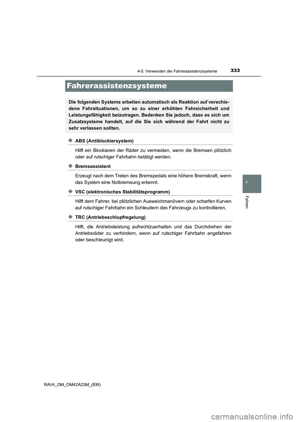 TOYOTA RAV4 2014 Betriebsanleitungen (in German) 333
4
4-5. Verwenden der Fahrerassistenzsysteme
Fahren
RAV4_OM_OM42A23M_(EM)
Fahrerassistenzsysteme
◆ABS (Antiblockiersystem)
Hilft ein Blockieren der Räder zu vermeiden, wenn die Bremsen plötzlic TOYOTA RAV4 2014 Betriebsanleitungen (in German) 333
4
4-5. Verwenden der Fahrerassistenzsysteme
Fahren
RAV4_OM_OM42A23M_(EM)
Fahrerassistenzsysteme
◆ABS (Antiblockiersystem)
Hilft ein Blockieren der Räder zu vermeiden, wenn die Bremsen plötzlic