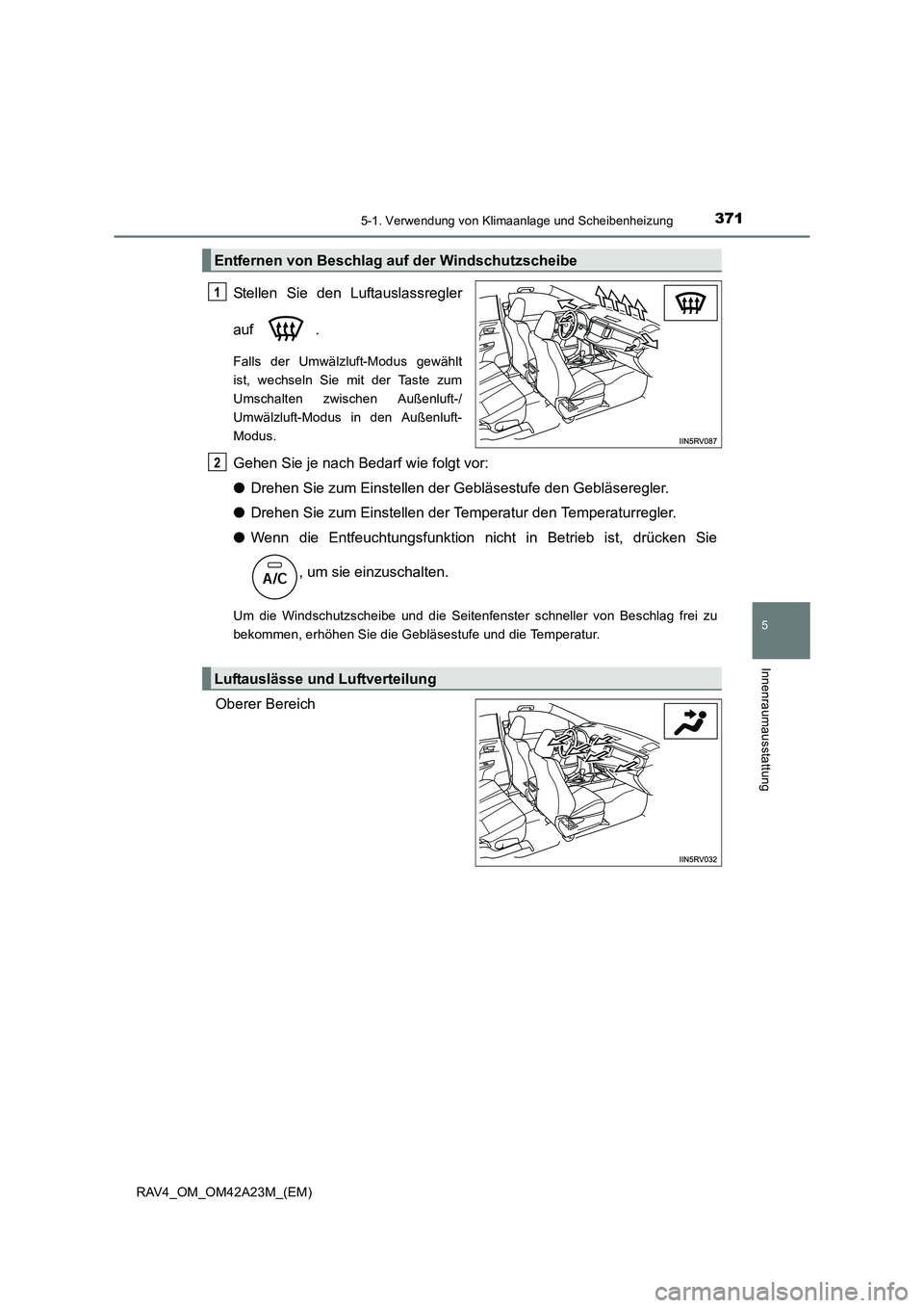 TOYOTA RAV4 2014  Betriebsanleitungen (in German) 3715-1. Verwendung von Klimaanlage und Scheibenheizung
5
Innenraumausstattung
RAV4_OM_OM42A23M_(EM)
Stellen Sie den Luftauslassregler
auf .
Falls der Umwälzluft-Modus gewählt
ist, wechseln Sie mit d