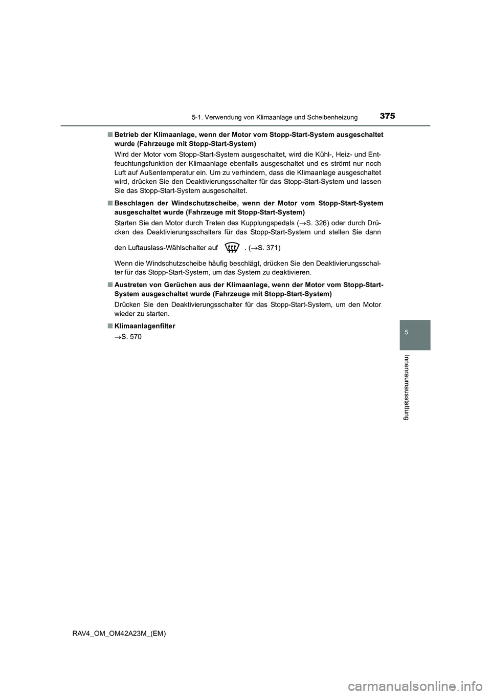 TOYOTA RAV4 2014  Betriebsanleitungen (in German) 3755-1. Verwendung von Klimaanlage und Scheibenheizung
5
Innenraumausstattung
RAV4_OM_OM42A23M_(EM)■
Betrieb der Klimaanlage, wenn der Motor vom Stopp-Start-System ausgeschaltet
wurde (Fahrzeuge mit