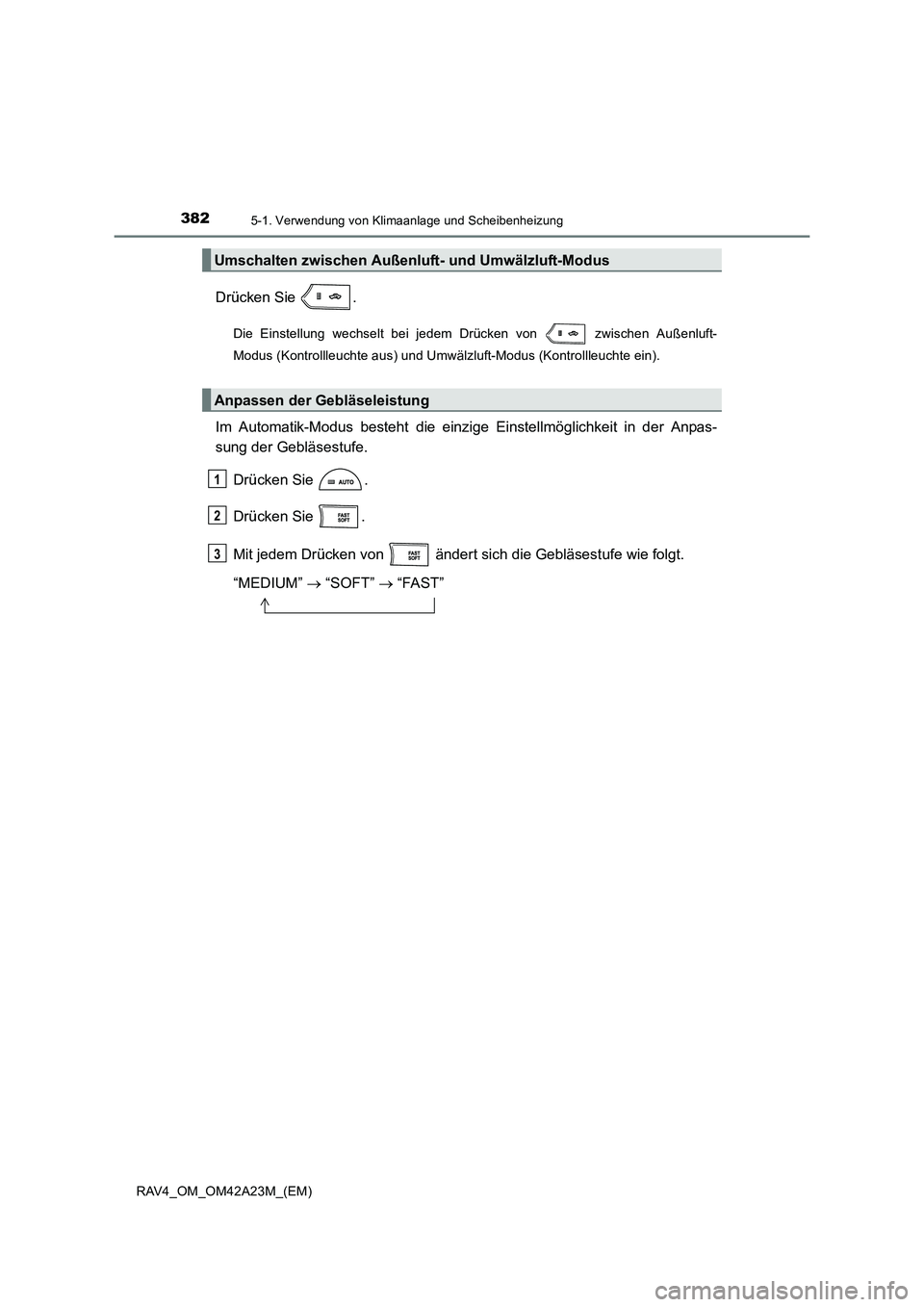 TOYOTA RAV4 2014  Betriebsanleitungen (in German) 3825-1. Verwendung von Klimaanlage und Scheibenheizung
RAV4_OM_OM42A23M_(EM)
Drücken Sie  .
Die Einstellung wechselt bei jedem Drücken von   zwischen Außenluft-
Modus (Kontrollleuchte aus) und Umw
