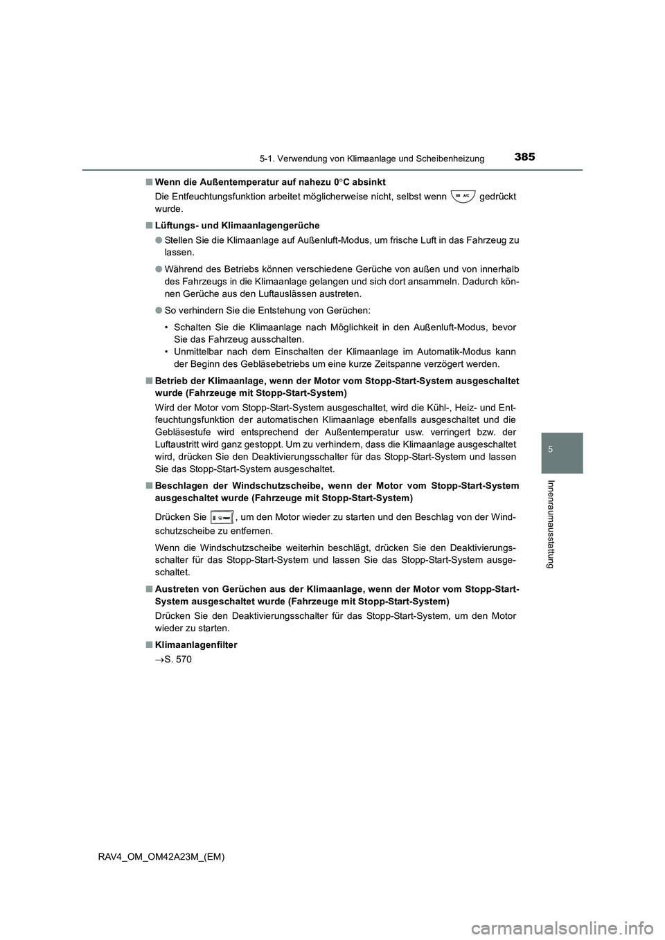 TOYOTA RAV4 2014  Betriebsanleitungen (in German) 3855-1. Verwendung von Klimaanlage und Scheibenheizung
5
Innenraumausstattung
RAV4_OM_OM42A23M_(EM)■
Wenn die Außentemperatur auf nahezu 0 °C absinkt
Die Entfeuchtungsfunktion arbeitet möglicherw