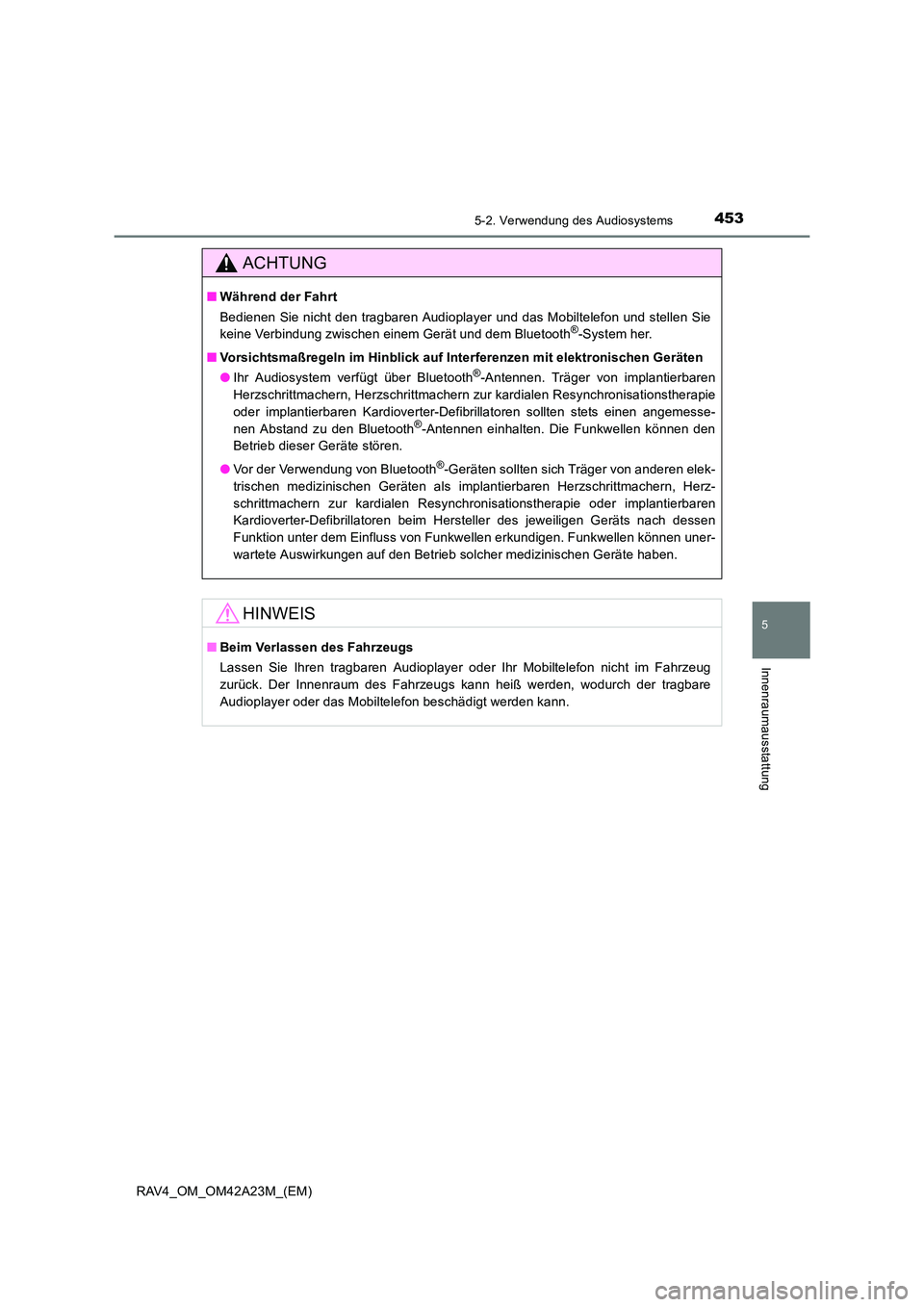 TOYOTA RAV4 2014 Betriebsanleitungen (in German) 4535-2. Verwendung des Audiosystems
5
Innenraumausstattung
RAV4_OM_OM42A23M_(EM)
ACHTUNG
■Während der Fahrt
Bedienen Sie nicht den tragbaren Audioplayer und das Mobiltelefon und stellen Sie
keine V TOYOTA RAV4 2014 Betriebsanleitungen (in German) 4535-2. Verwendung des Audiosystems
5
Innenraumausstattung
RAV4_OM_OM42A23M_(EM)
ACHTUNG
■Während der Fahrt
Bedienen Sie nicht den tragbaren Audioplayer und das Mobiltelefon und stellen Sie
keine V