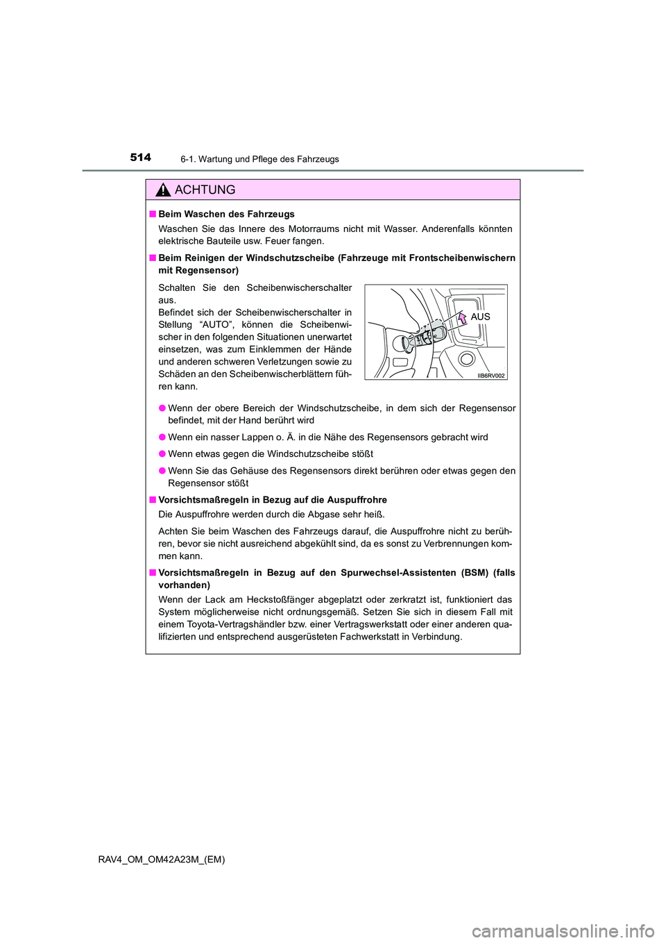 TOYOTA RAV4 2014  Betriebsanleitungen (in German) 5146-1. Wartung und Pflege des Fahrzeugs
RAV4_OM_OM42A23M_(EM)
ACHTUNG
■Beim Waschen des Fahrzeugs
Waschen Sie das Innere des Motorraums nicht mit Wasser. Anderenfalls könnten
elektrische Bauteile 