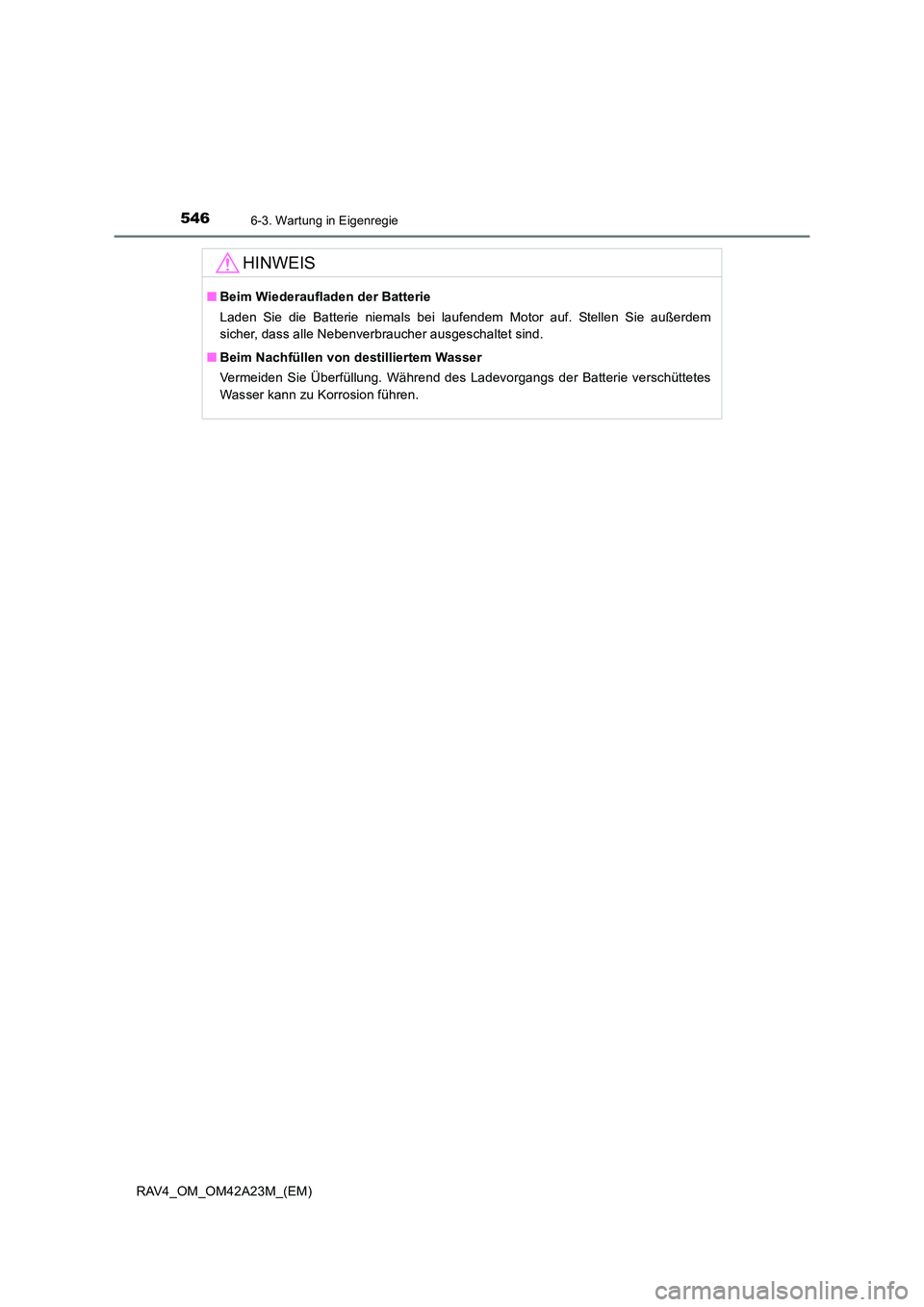 TOYOTA RAV4 2014  Betriebsanleitungen (in German) 5466-3. Wartung in Eigenregie
RAV4_OM_OM42A23M_(EM)
HINWEIS
■Beim Wiederaufladen der Batterie
Laden Sie die Batterie niemals bei laufendem Motor auf. Stellen Sie außerdem
sicher, dass alle Nebenver