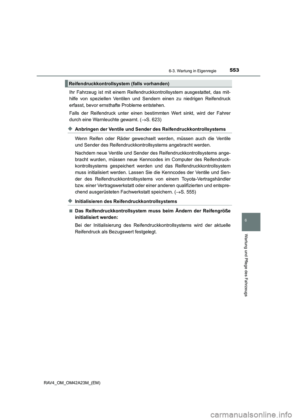 TOYOTA RAV4 2014  Betriebsanleitungen (in German) 5536-3. Wartung in Eigenregie
6
Wartung und Pflege des Fahrzeugs
RAV4_OM_OM42A23M_(EM)
Ihr Fahrzeug ist mit einem Reifendruckkontrollsystem ausgestattet, das mit-
hilfe von speziellen Ventilen und Sen