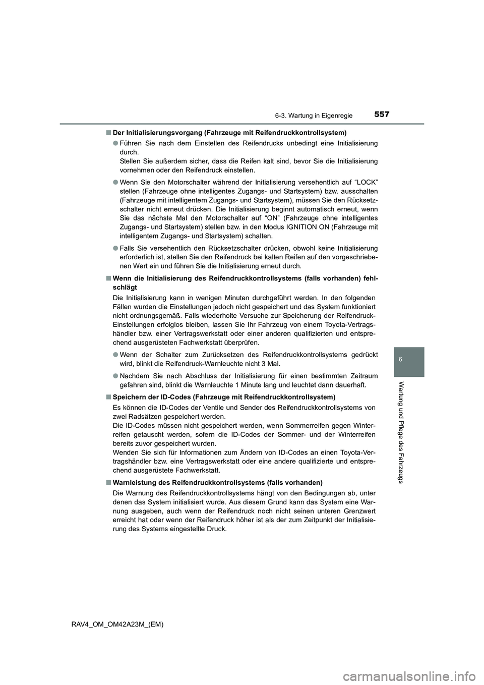 TOYOTA RAV4 2014  Betriebsanleitungen (in German) 5576-3. Wartung in Eigenregie
6
Wartung und Pflege des Fahrzeugs
RAV4_OM_OM42A23M_(EM)■
Der Initialisierungsvorgang (Fahrzeuge mit Reifendruckkontrollsystem)
●Führen Sie nach dem Einstellen des R