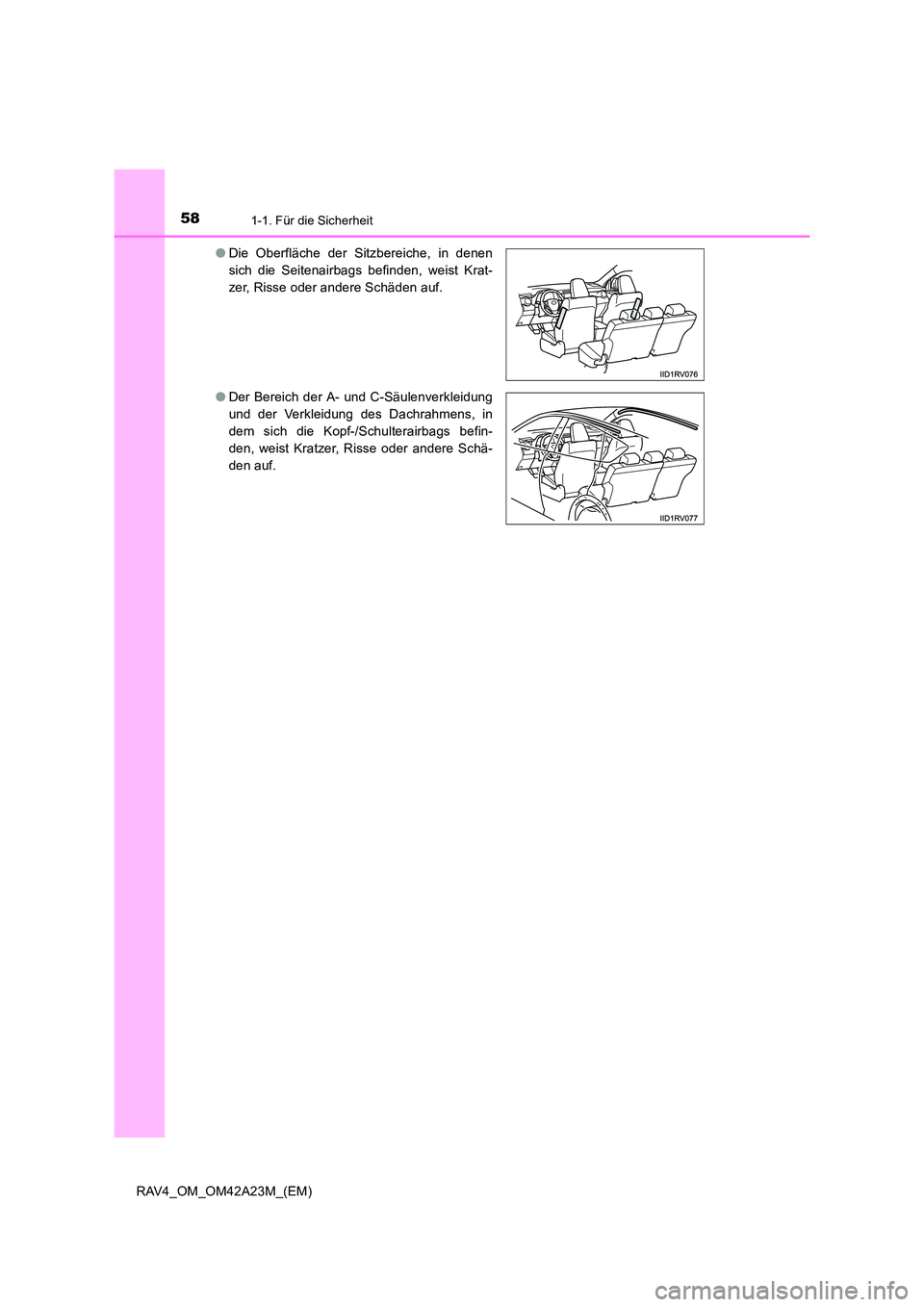 TOYOTA RAV4 2014  Betriebsanleitungen (in German) 581-1. Für die Sicherheit
RAV4_OM_OM42A23M_(EM)●
Die Oberfläche der Sitzbereiche, in denen
sich die Seitenairbags befinden, weist Krat-
zer, Risse oder andere Schäden auf.
● Der Bereich der A- 