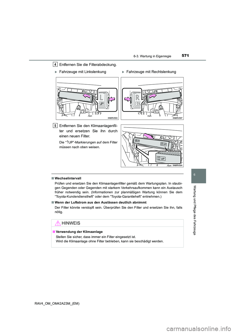 TOYOTA RAV4 2014  Betriebsanleitungen (in German) 5716-3. Wartung in Eigenregie
6
Wartung und Pflege des Fahrzeugs
RAV4_OM_OM42A23M_(EM)
Entfernen Sie die Filterabdeckung.
Entfernen Sie den Klimaanlagenfil-
ter und ersetzen Sie ihn durch
einen neuen 