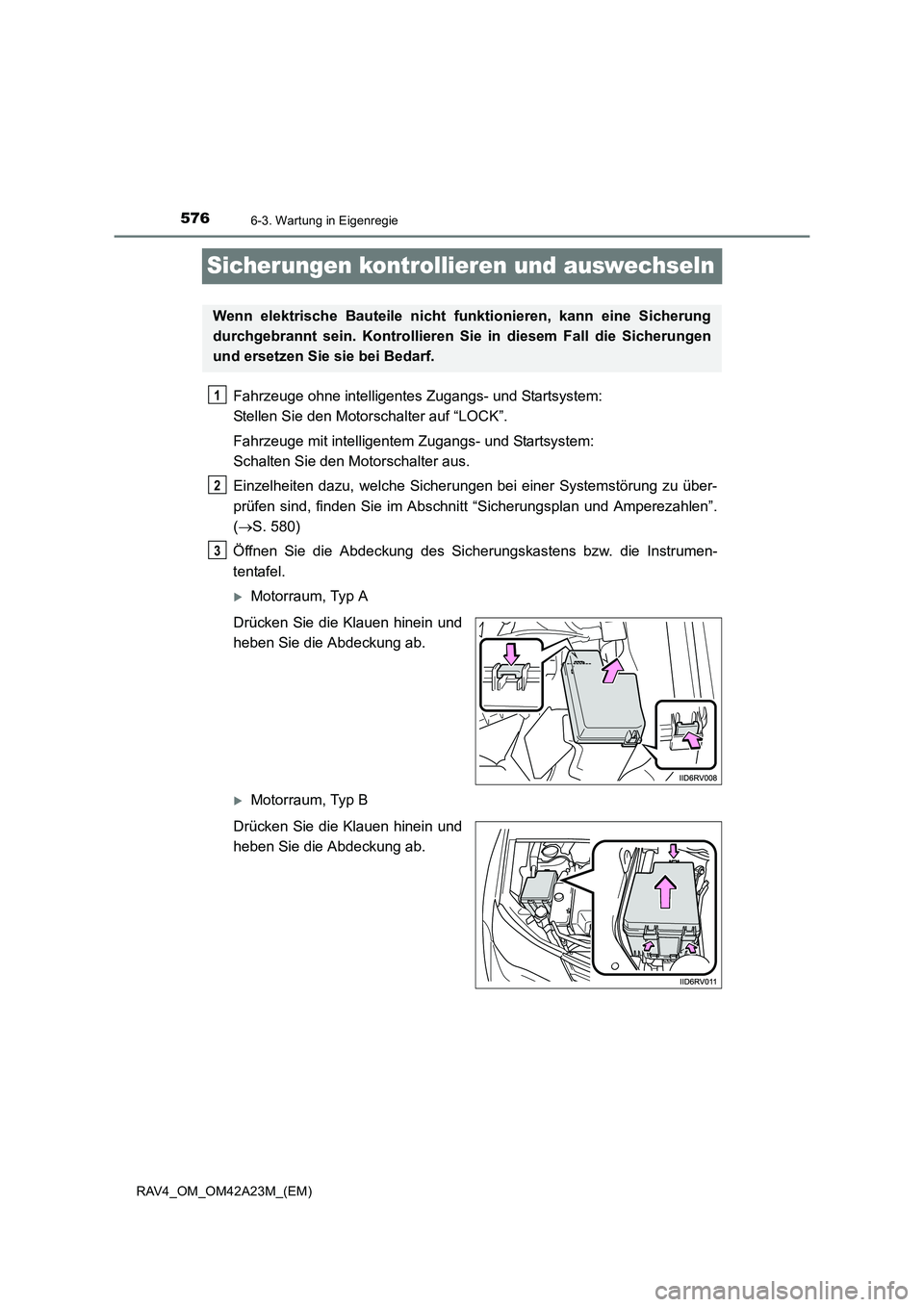 TOYOTA RAV4 2014  Betriebsanleitungen (in German) 5766-3. Wartung in Eigenregie
RAV4_OM_OM42A23M_(EM)
Sicherungen kontrollieren und auswechseln
Fahrzeuge ohne intelligentes Zugangs- und Startsystem: 
Stellen Sie den Motorschalter auf “LOCK”.
Fahr