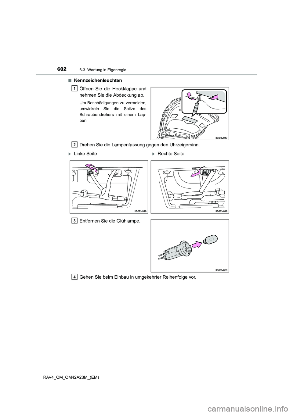 TOYOTA RAV4 2014  Betriebsanleitungen (in German) 6026-3. Wartung in Eigenregie
RAV4_OM_OM42A23M_(EM)■
Kennzeichenleuchten
Öffnen Sie die Heckklappe und
nehmen Sie die Abdeckung ab.
Um Beschädigungen zu vermeiden,
umwickeln Sie die Spitze des
Sch