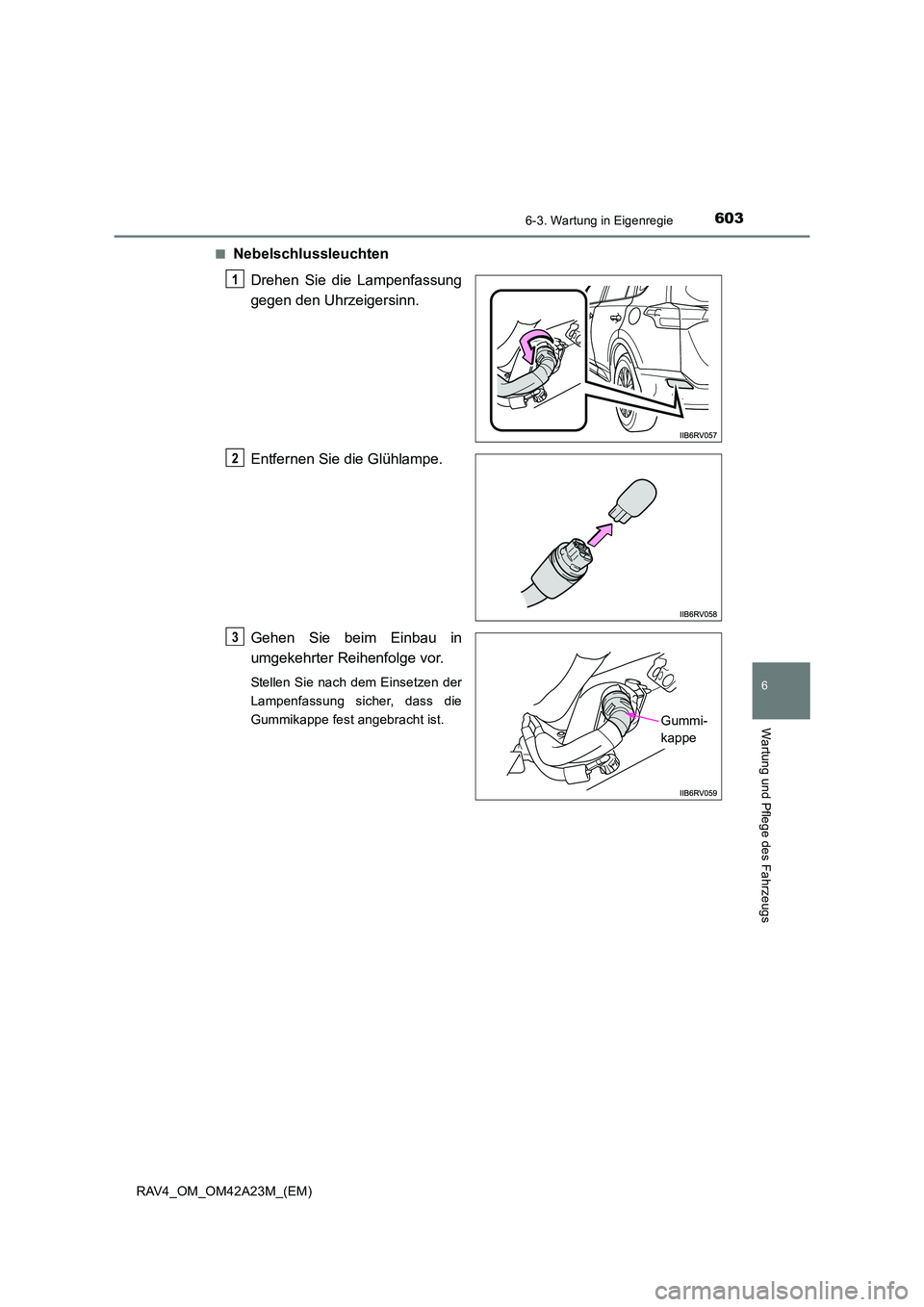 TOYOTA RAV4 2014  Betriebsanleitungen (in German) 6036-3. Wartung in Eigenregie
6
Wartung und Pflege des Fahrzeugs
RAV4_OM_OM42A23M_(EM)■
Nebelschlussleuchten
Drehen Sie die Lampenfassung
gegen den Uhrzeigersinn.
Entfernen Sie die Glühlampe.
Gehen