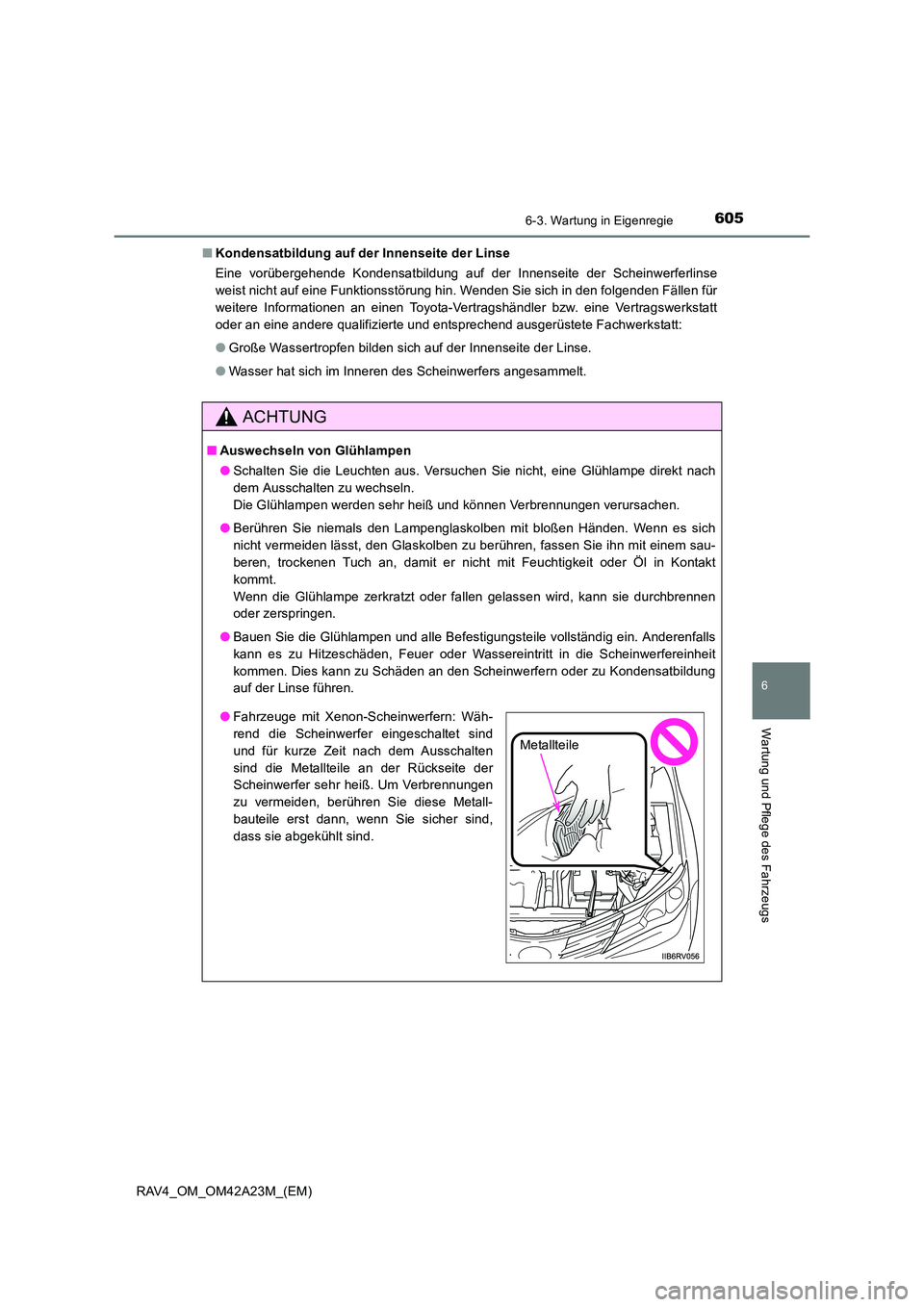 TOYOTA RAV4 2014  Betriebsanleitungen (in German) 6056-3. Wartung in Eigenregie
6
Wartung und Pflege des Fahrzeugs
RAV4_OM_OM42A23M_(EM)■
Kondensatbildung auf der Innenseite der Linse
Eine vorübergehende Kondensatbildung auf der Innenseite der Sch