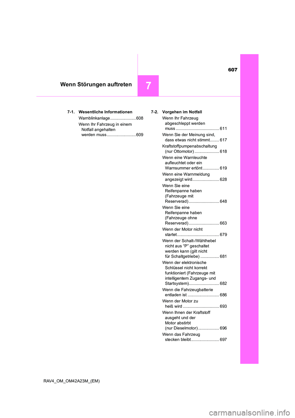 TOYOTA RAV4 2014  Betriebsanleitungen (in German) 607
7Wenn Störungen auftreten
RAV4_OM_OM42A23M_(EM)7-1. Wesentliche Informationen
Warnblinkanlage ......................608
Wenn Ihr Fahrzeug in einem Notfall angehalten 
werden muss ................