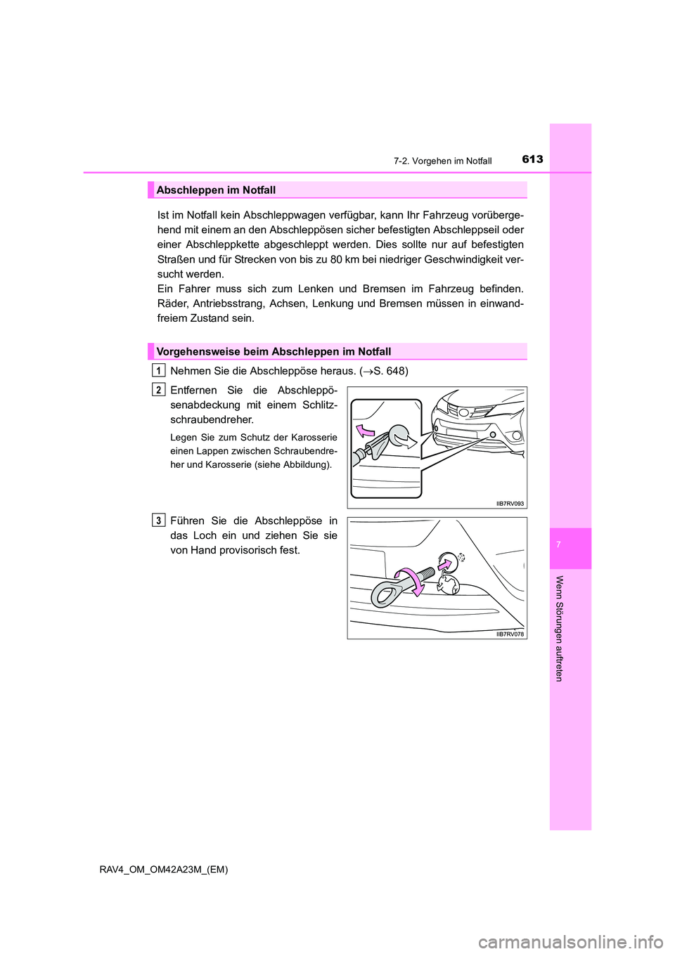 TOYOTA RAV4 2014  Betriebsanleitungen (in German) 6137-2. Vorgehen im Notfall
7
Wenn Störungen auftreten
RAV4_OM_OM42A23M_(EM)
Ist im Notfall kein Abschleppwagen verfügbar, kann Ihr Fahrzeug vorüberge-
hend mit einem an den Abschleppösen sicher b
