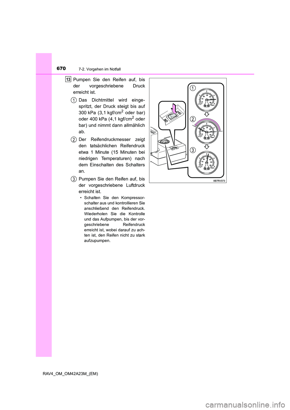 TOYOTA RAV4 2014  Betriebsanleitungen (in German) 6707-2. Vorgehen im Notfall
RAV4_OM_OM42A23M_(EM)
Pumpen Sie den Reifen auf, bis
der vorgeschriebene Druck
erreicht ist.Das Dichtmittel wird einge-
spritzt, der Druck steigt bis auf
300 kPa (3,1 kgf/c