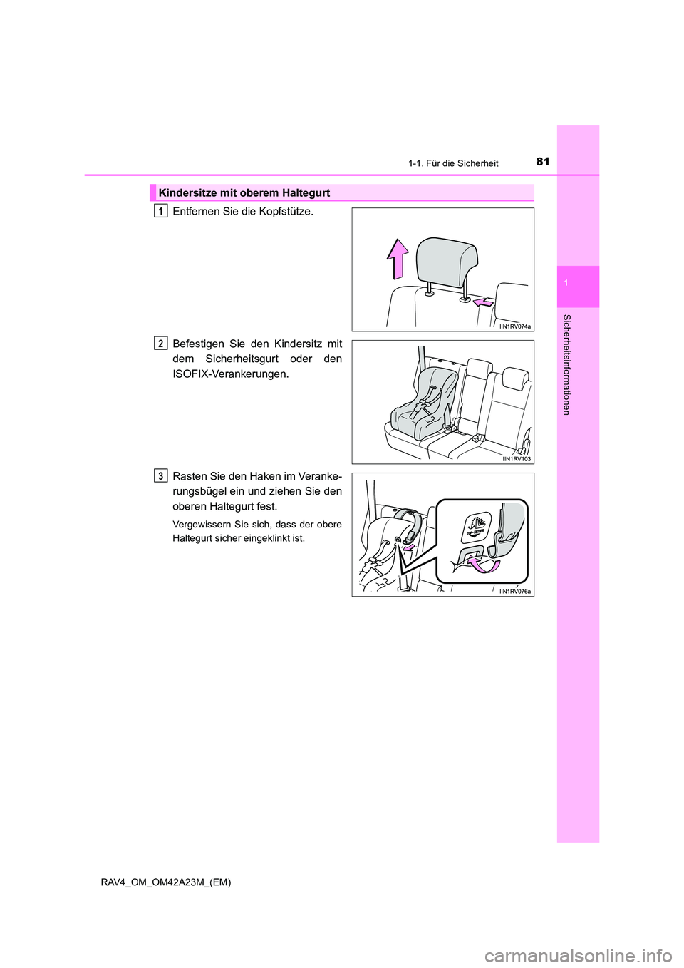 TOYOTA RAV4 2014  Betriebsanleitungen (in German) 811-1. Für die Sicherheit
1
RAV4_OM_OM42A23M_(EM)
Sicherheitsinformationen
Entfernen Sie die Kopfstütze.
Befestigen Sie den Kindersitz mit
dem Sicherheitsgurt oder den
ISOFIX-Verankerungen.
Rasten S