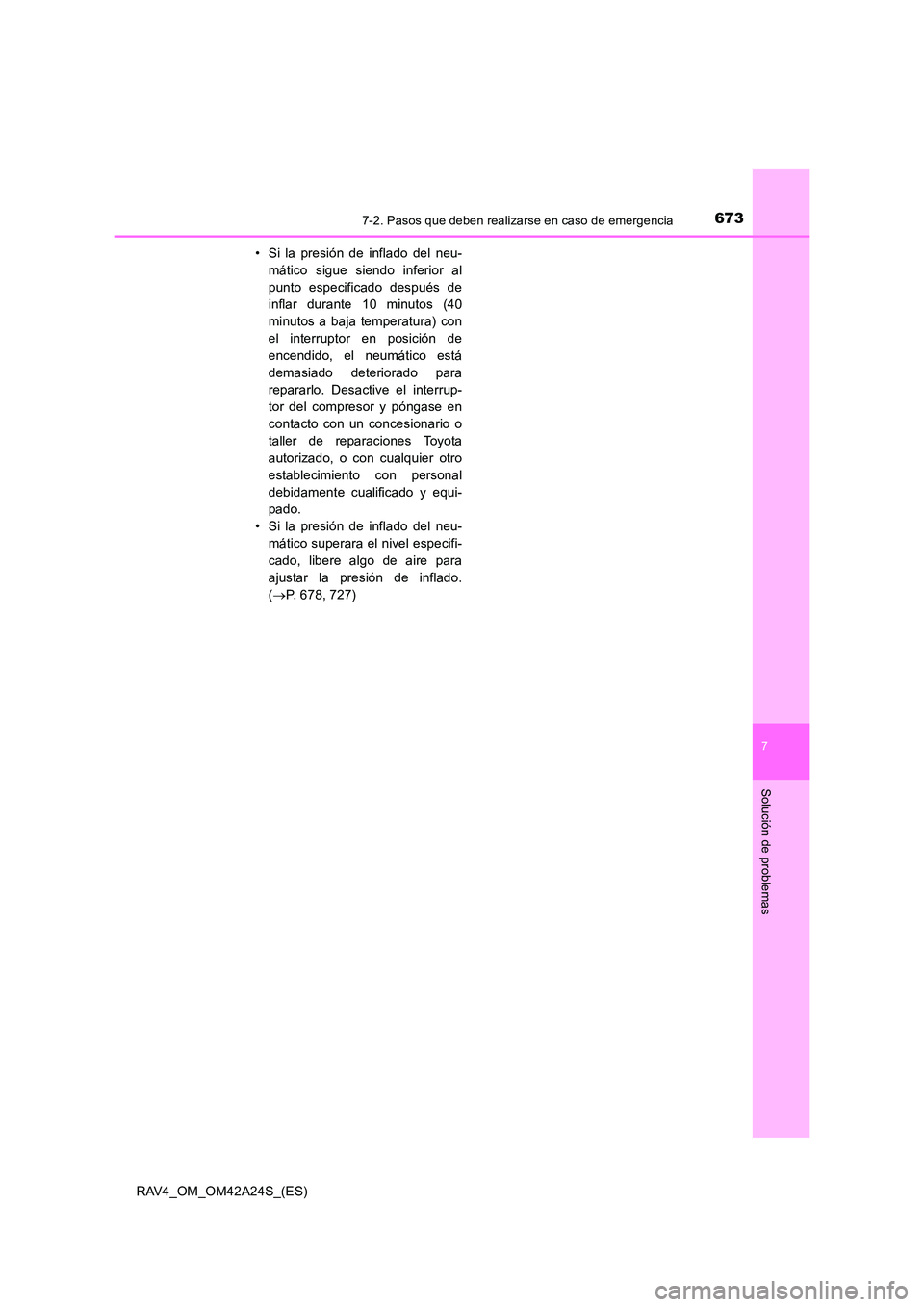 TOYOTA RAV4 2014  Manual del propietario (in Spanish) 6737-2. Pasos que deben realizarse en caso de emergencia
7
Solución de problemas
RAV4_OM_OM42A24S_(ES)• Si la presión de inflado del neu-
mático sigue siendo inferior al
punto especificado despu