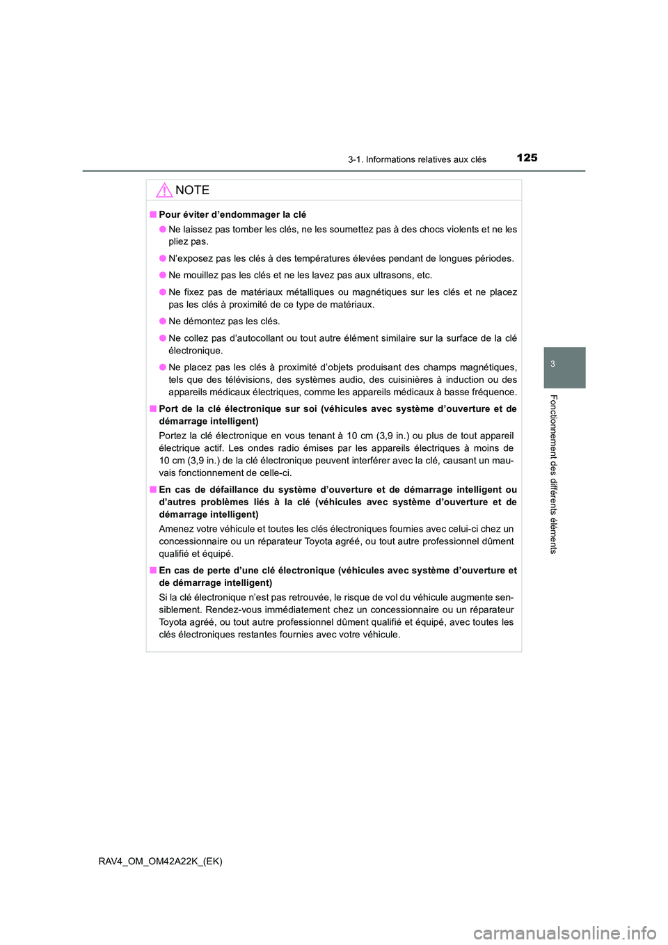 TOYOTA RAV4 2014  Manuel du propriétaire (in French) 1253-1. Informations relatives aux clés
3
Fonctionnement des différents éléments
RAV4_OM_OM42A22K_(EK)
NOTE
■Pour éviter d’endommager la clé
●Ne laissez pas tomber les clés, ne les soumet