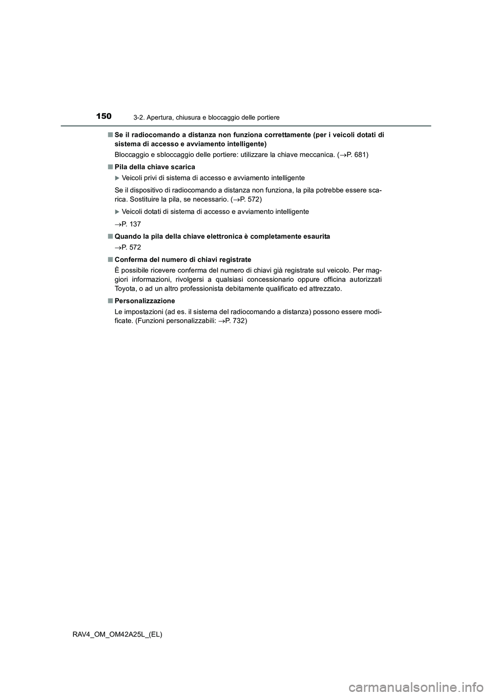 TOYOTA RAV4 2014 Manuale duso (in Italian) 1503-2. Apertura, chiusura e bloccaggio delle portiere
RAV4_OM_OM42A25L_(EL)■
Se il radiocomando a distanza non funziona correttamente (per i veicoli dotati di
sistema di accesso e avviamento intell TOYOTA RAV4 2014 Manuale duso (in Italian) 1503-2. Apertura, chiusura e bloccaggio delle portiere
RAV4_OM_OM42A25L_(EL)■
Se il radiocomando a distanza non funziona correttamente (per i veicoli dotati di
sistema di accesso e avviamento intell
