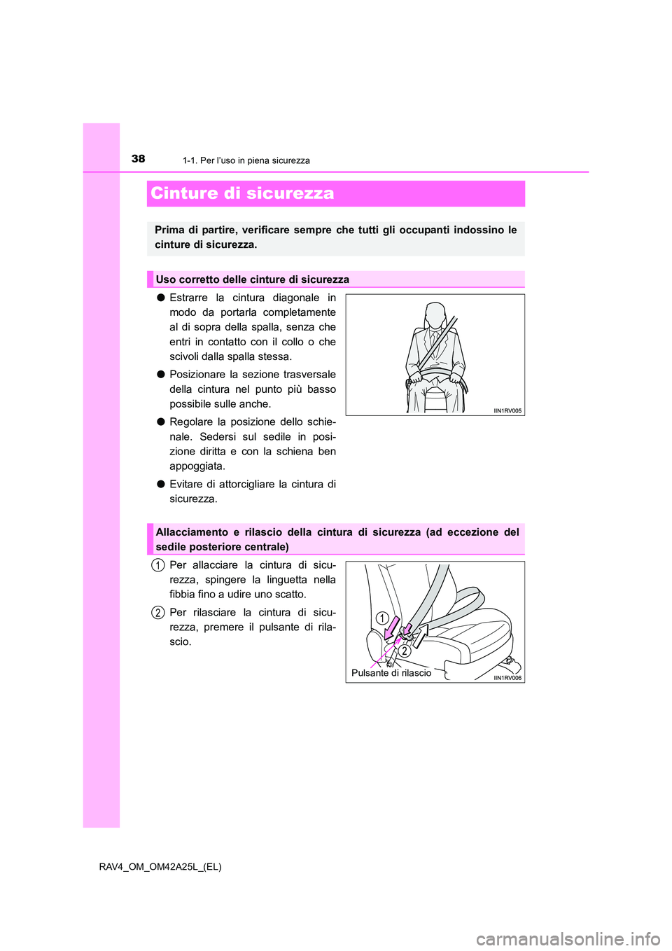 TOYOTA RAV4 2014  Manuale duso (in Italian) 381-1. Per l’uso in piena sicurezza
RAV4_OM_OM42A25L_(EL)
Cinture di sicurezza
●Estrarre la cintura diagonale in
modo da portarla completamente
al di sopra della spalla, senza che
entri in contatt