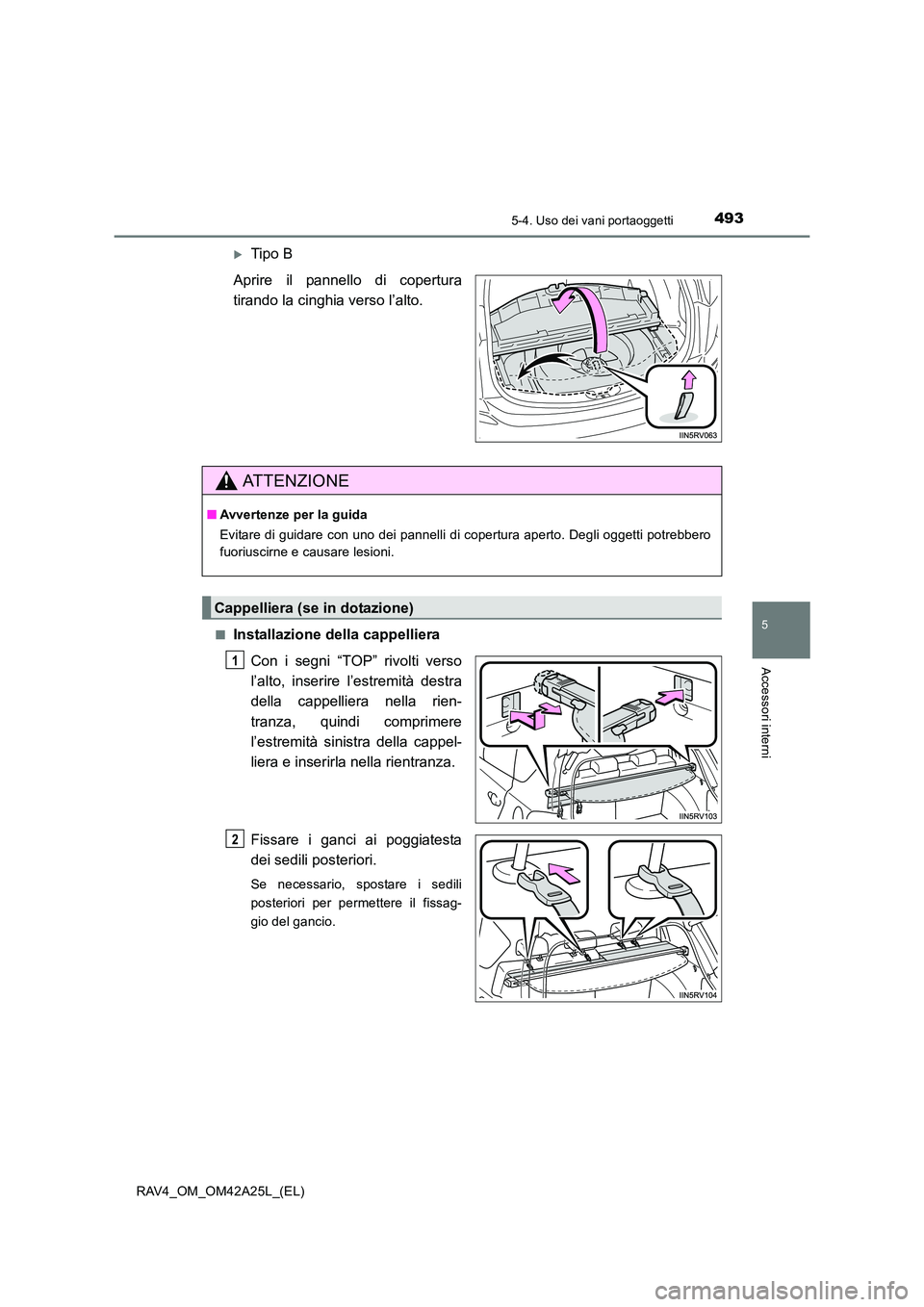 TOYOTA RAV4 2014  Manuale duso (in Italian) 4935-4. Uso dei vani portaoggetti
5
Accessori interni
RAV4_OM_OM42A25L_(EL)
�XTipo B
Aprire il pannello di copertura
tirando la cinghia verso l’alto.
■Installazione della cappelliera Con i segni 