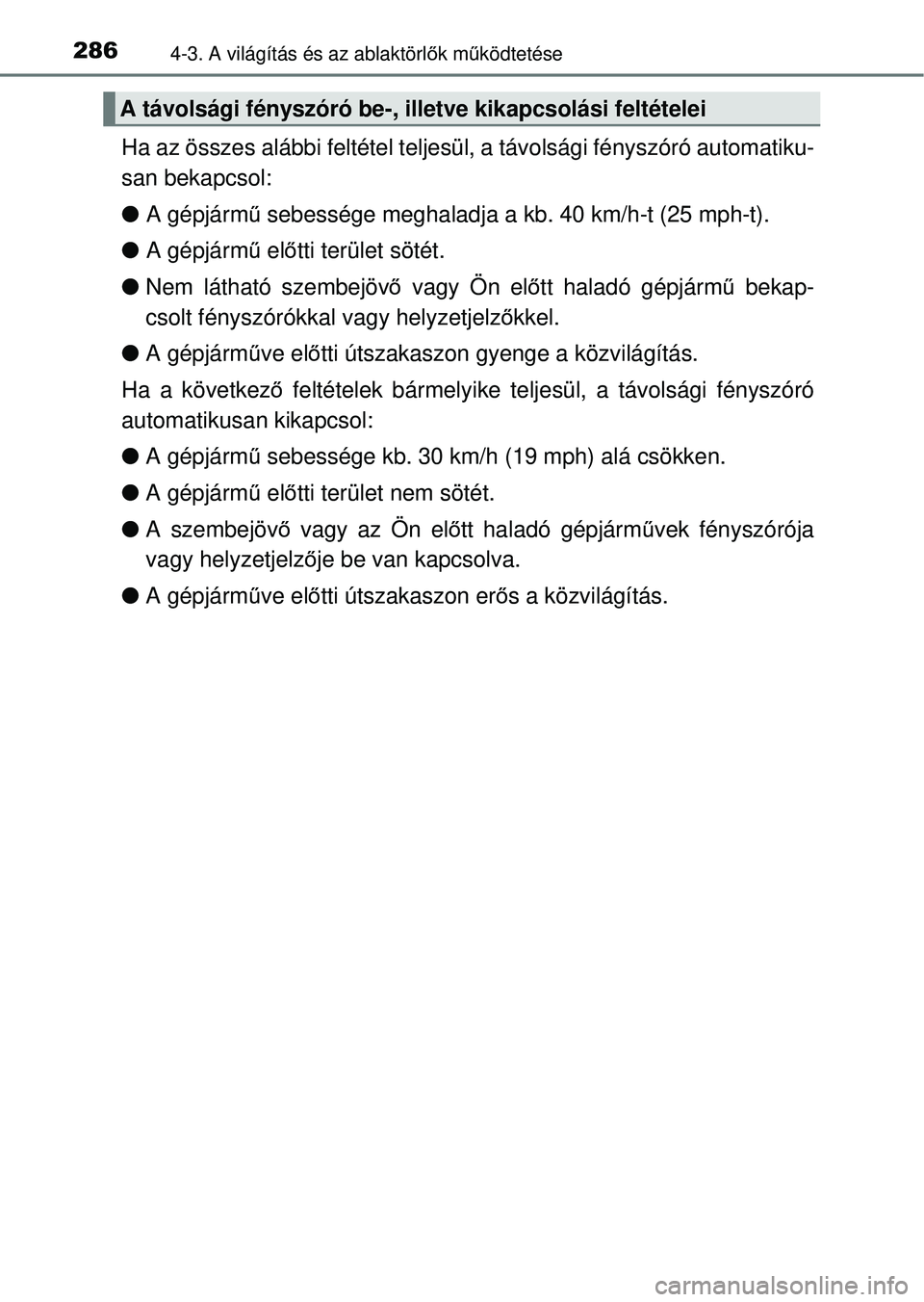TOYOTA RAV4 2014  Kezelési útmutató (in Hungarian) 2864-3. A világítás és az ablaktörlők m űködtetése
Ha az összes alábbi feltétel teljesü l, a távolsági fényszóró automatiku-
san bekapcsol:
l A gépjárm ű sebessége meghaladja a k