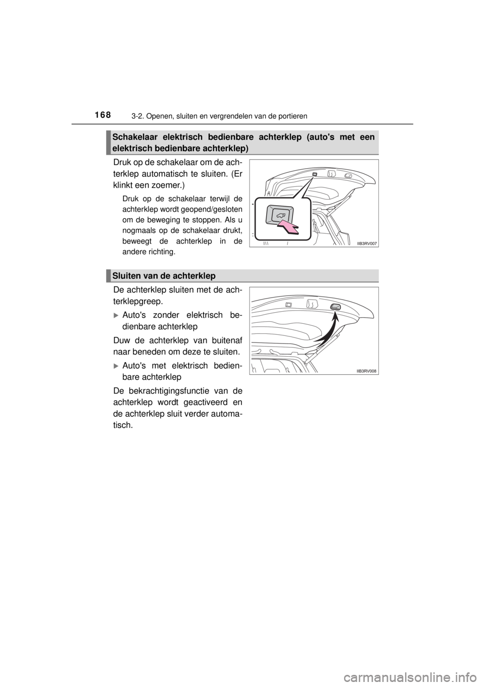 TOYOTA RAV4 2014  Instructieboekje (in Dutch) 1683-2. Openen, sluiten en vergrendelen van de portieren
RAV4_OM_OM42A21E_(EE)
Druk op de schakelaar om de ach-
terklep automatisch te sluiten. (Er
klinkt een zoemer.)
Druk op de schakelaar terwijl de