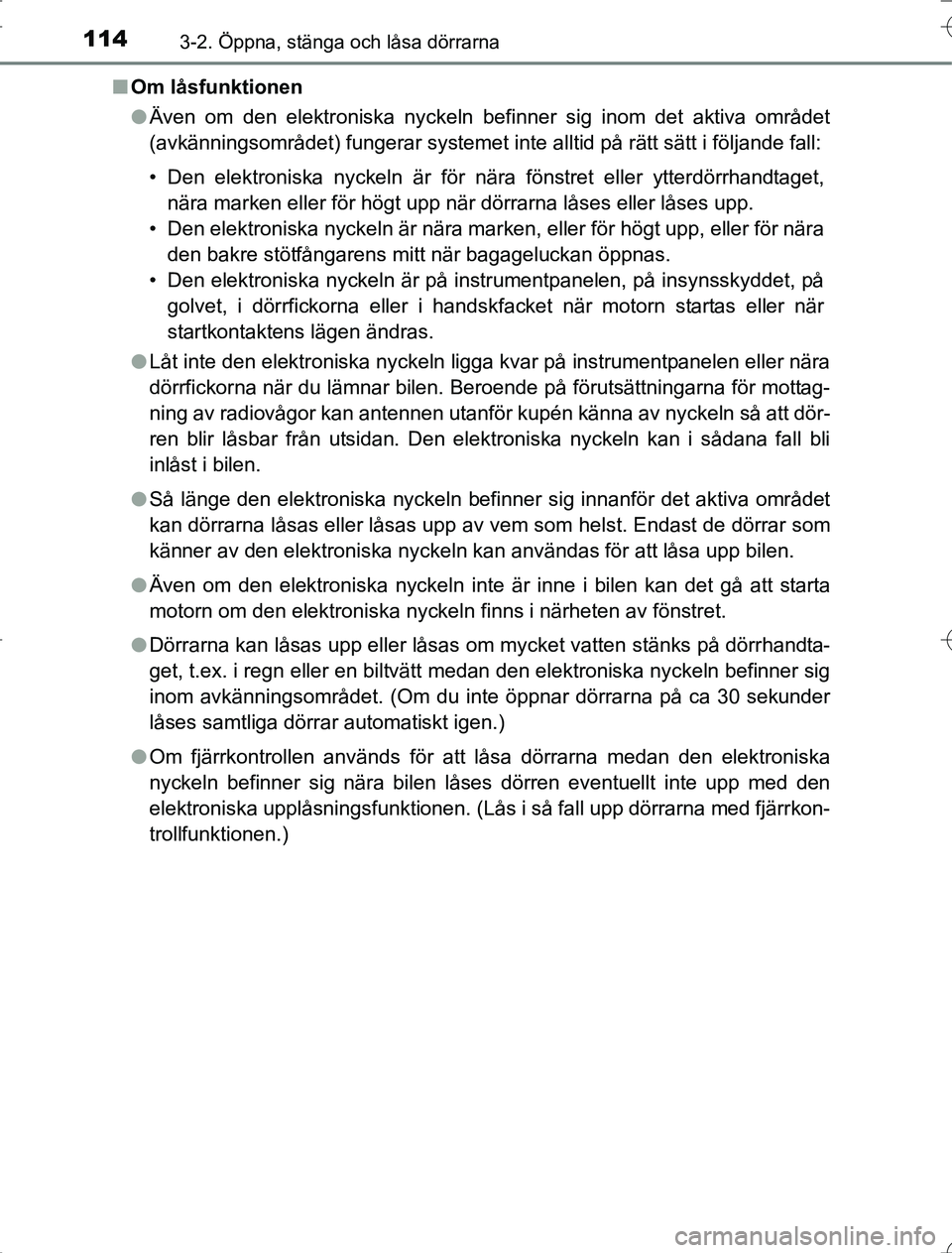TOYOTA RAV4 2014  Bruksanvisningar (in Swedish) 1143-2. Öppna, stänga och låsa dörrarna
OM42A21n
Om låsfunktionen
lÄven om den elektroniska nyckeln befinner sig inom det aktiva området
(avkänningsområdet) fungerar systemet inte alltid på 