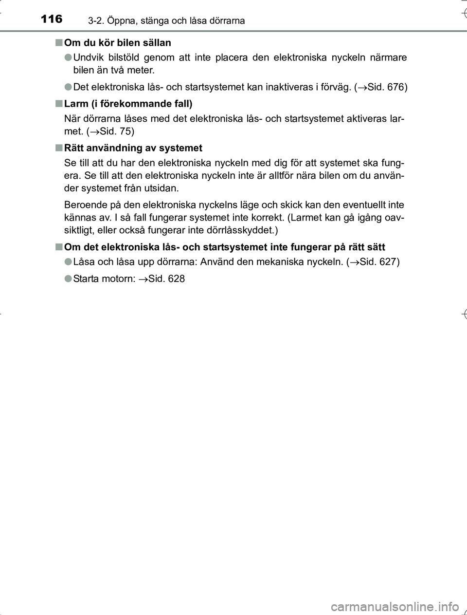 TOYOTA RAV4 2014  Bruksanvisningar (in Swedish) 1163-2. Öppna, stänga och låsa dörrarna
OM42A21n
Om du kör bilen sällan
lUndvik bilstöld genom att inte placera den elektroniska nyckeln närmare
bilen än två meter.
l Det elektroniska lås- 