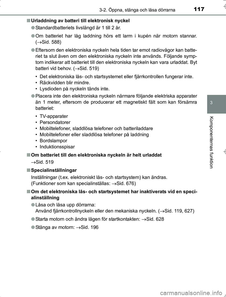 TOYOTA RAV4 2014  Bruksanvisningar (in Swedish) 1173-2. Öppna, stänga och låsa dörrarna
3
Komponenternas funktion
OM42A21n
Urladdning av batteri till elektronisk nyckel
lStandardbatteriets livslängd är 1 till 2 år.
l Om batteriet har låg la