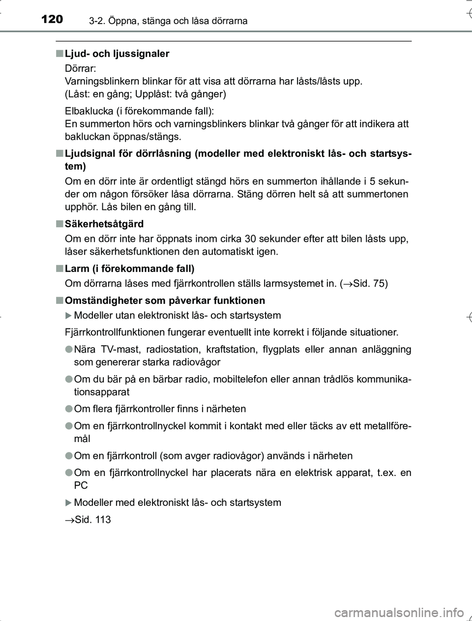 TOYOTA RAV4 2014  Bruksanvisningar (in Swedish) 1203-2. Öppna, stänga och låsa dörrarna
OM42A21
nLjud- och ljussignaler
Dörrar:
Varningsblinkern blinkar för att visa att dörrarna har låsts/låsts upp. 
(Låst: en gång; Upplåst: två gång