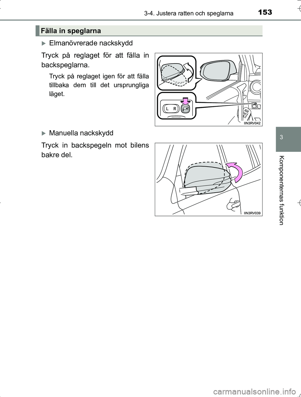 TOYOTA RAV4 2014  Bruksanvisningar (in Swedish) 1533-4. Justera ratten och speglarna
3
Komponenternas funktion
OM42A21
Elmanövrerade nackskydd
Tryck på reglaget för att fälla in
backspeglarna.
Tryck på reglaget igen för att fälla
tillbaka