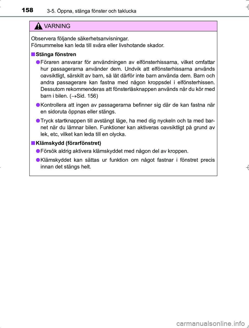 TOYOTA RAV4 2014  Bruksanvisningar (in Swedish) 1583-5. Öppna, stänga fönster och taklucka
OM42A21
VA R N I N G
Observera följande säkerhetsanvisningar. 
Försummelse kan leda till svåra eller livshotande skador.
nStänga fönstren
l Föraren