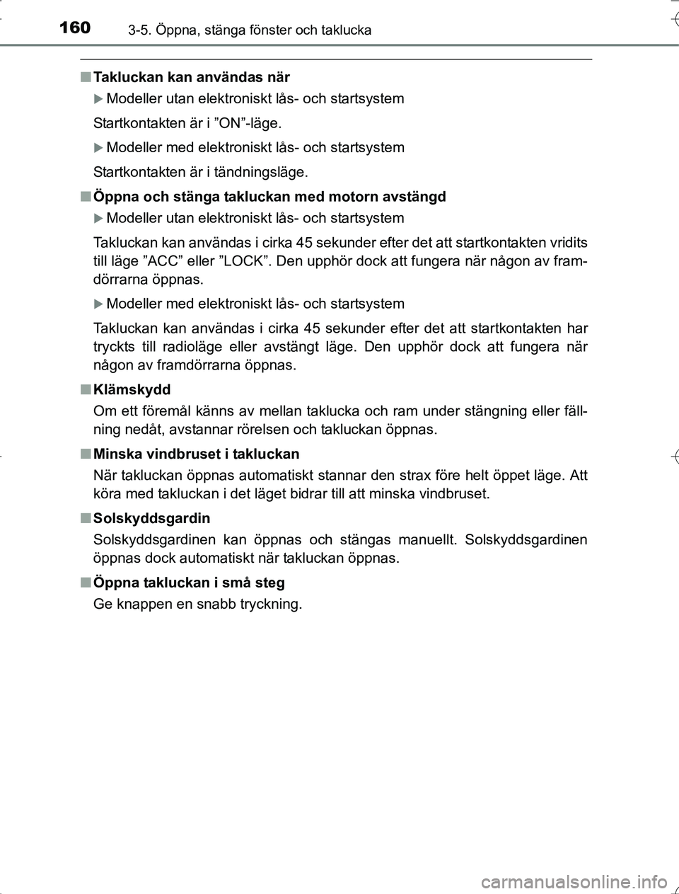 TOYOTA RAV4 2014  Bruksanvisningar (in Swedish) 1603-5. Öppna, stänga fönster och taklucka
OM42A21
nTakluckan kan användas när
Modeller utan elektroniskt lås- och startsystem
Startkontakten är i ”ON”-läge.
Modeller med elektronisk