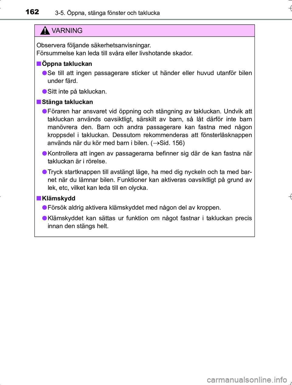 TOYOTA RAV4 2014  Bruksanvisningar (in Swedish) 1623-5. Öppna, stänga fönster och taklucka
OM42A21
VA R N I N G
Observera följande säkerhetsanvisningar.
Försummelse kan leda till svåra eller livshotande skador.
nÖppna takluckan
l Se till at