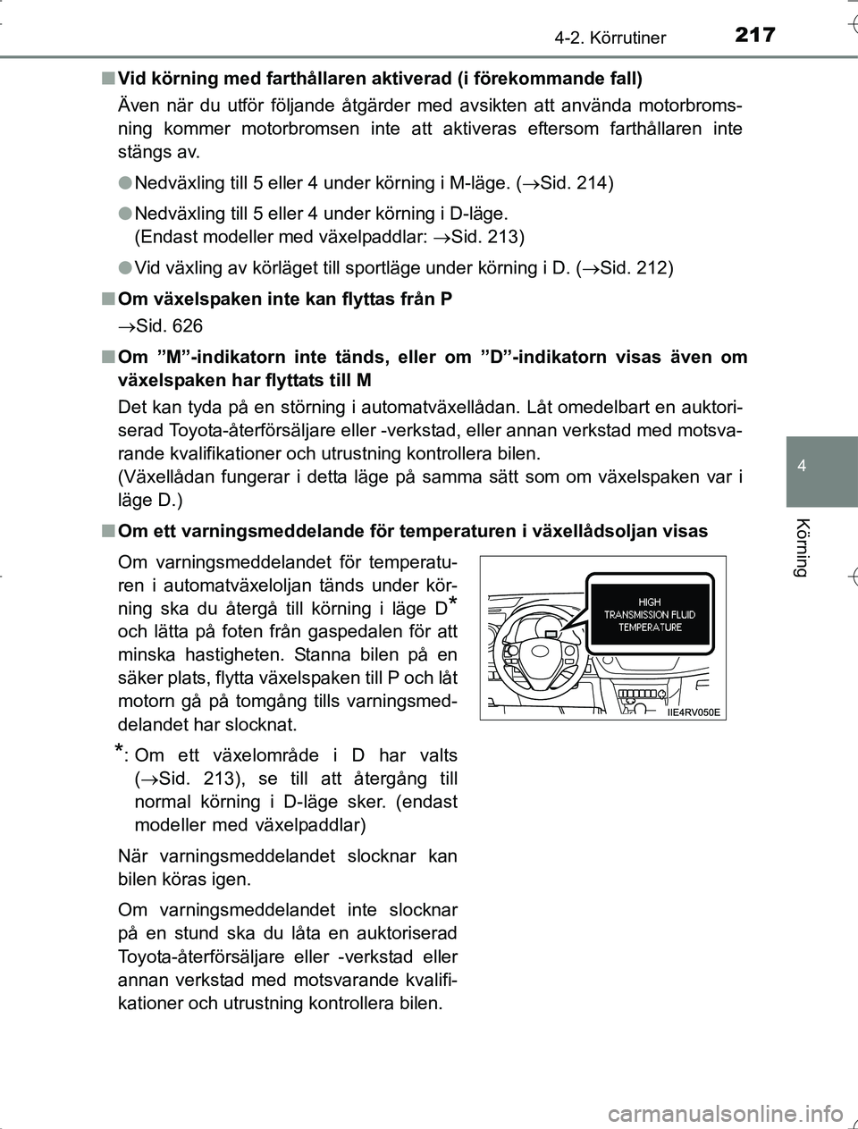 TOYOTA RAV4 2014  Bruksanvisningar (in Swedish) 2174-2. Körrutiner
4
Körning
OM42A21n
Vid körning med farthållaren akt iverad (i förekommande fall)
Även när du utför följande åtgärder med avsikten att använda motorbroms-
ning kommer mot