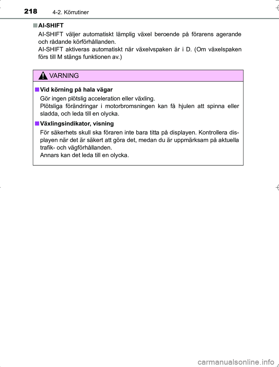 TOYOTA RAV4 2014  Bruksanvisningar (in Swedish) 2184-2. Körrutiner
OM42A21n
AI-SHIFT
AI-SHIFT väljer automatiskt lämplig växel beroende på förarens agerande
och rådande körförhållanden.
AI-SHIFT aktiveras automatiskt när växelvspaken ä