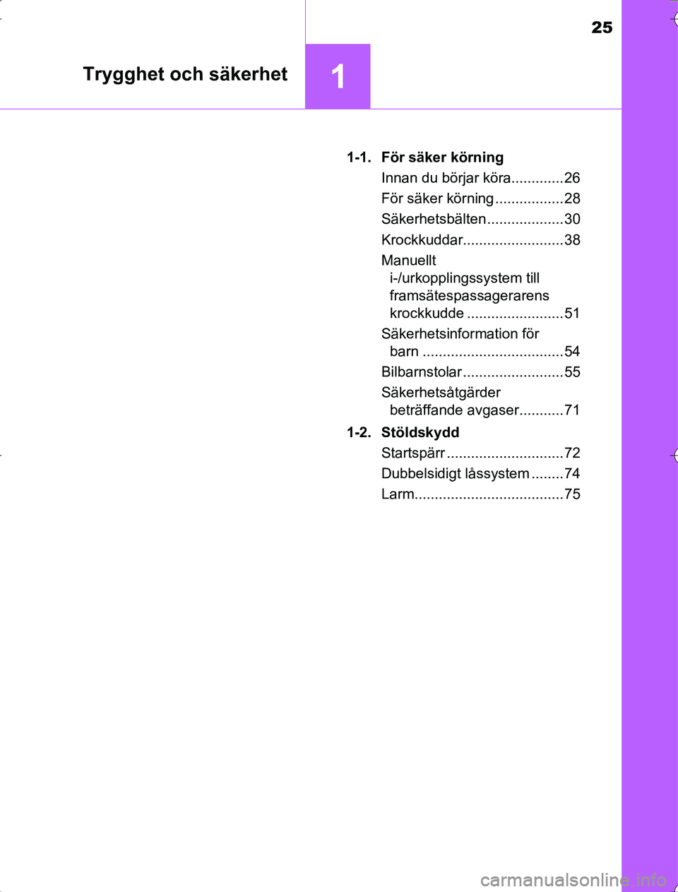 TOYOTA RAV4 2014  Bruksanvisningar (in Swedish) 25
1Trygghet och säkerhet
OM42A211-1. För säker körning
Innan du börjar köra............. 26
För säker körning ................. 28
Säkerhetsbälten ................... 30
Krockkuddar.......