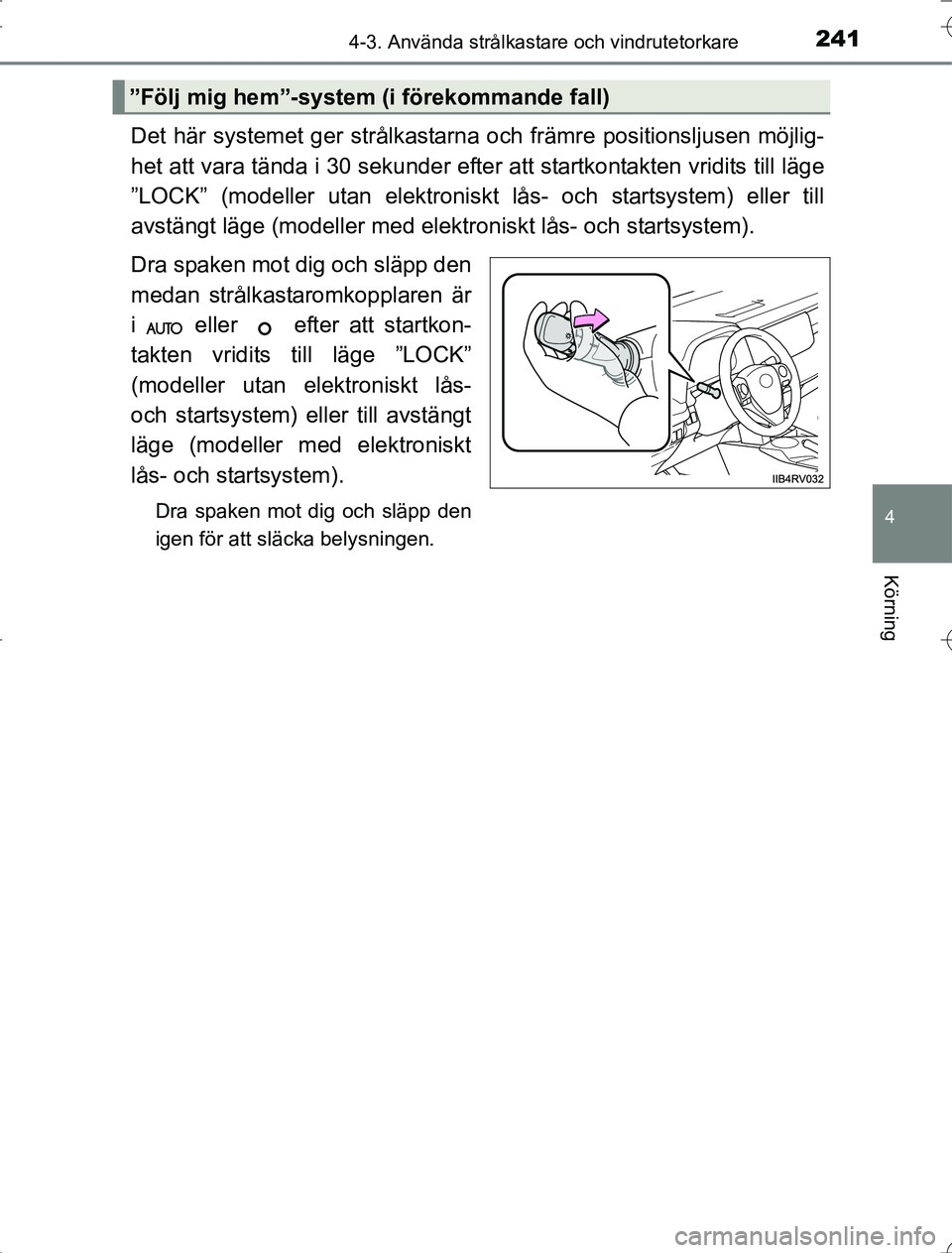 TOYOTA RAV4 2014  Bruksanvisningar (in Swedish) 2414-3. Använda strålkastare och vindrutetorkare
4
Körning
OM42A21
Det här systemet ger strålkastarna och främre positionsljusen möjlig-
het att vara tända i 30 sekunder efte r att startkontak