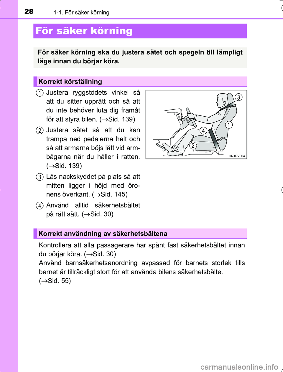 TOYOTA RAV4 2014  Bruksanvisningar (in Swedish) 281-1. För säker körning
OM42A21
För säker körning
Justera ryggstödets vinkel så
att du sitter upprätt och så att
du inte behöver luta dig framåt
för att styra bilen. (Sid. 139)
Juster