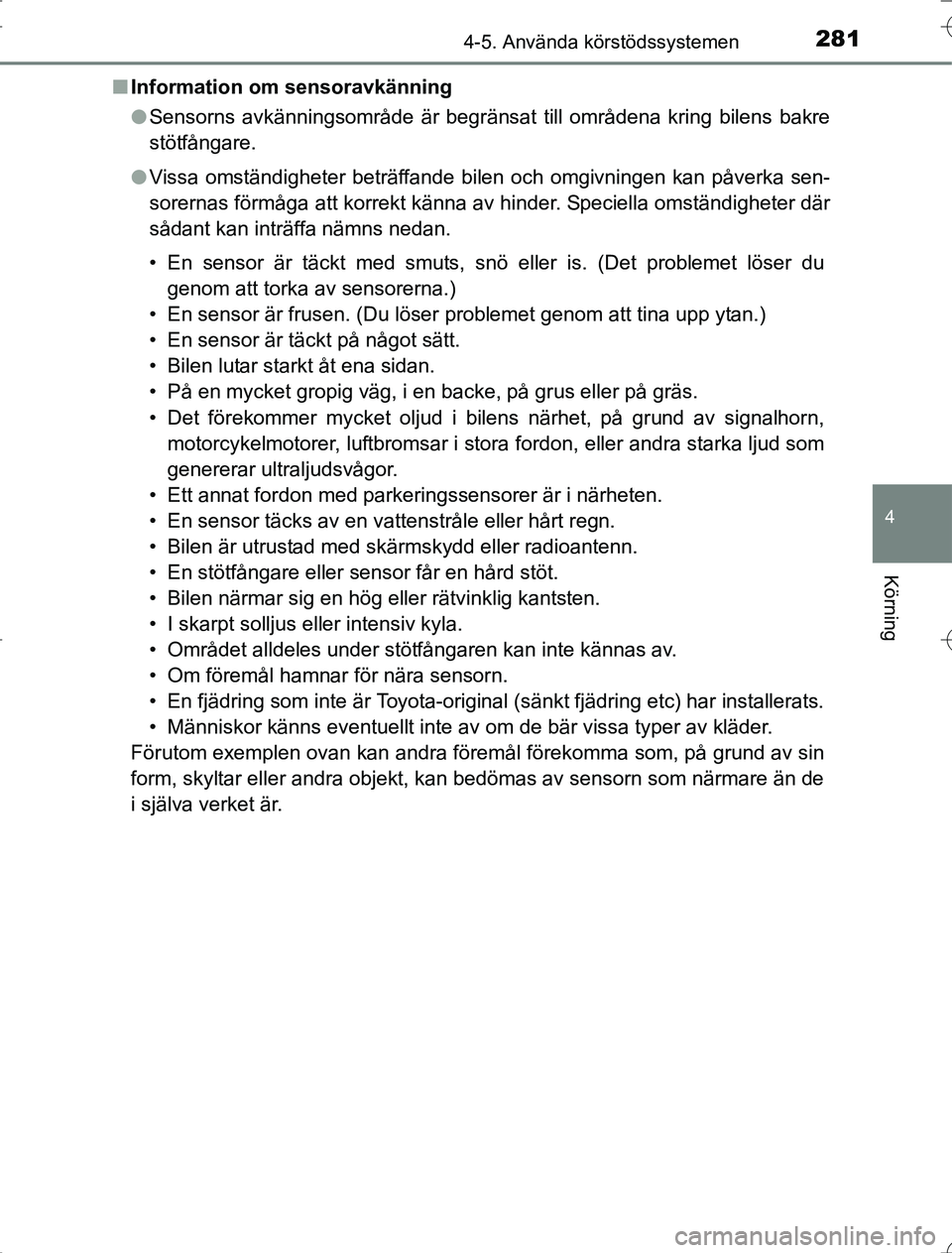TOYOTA RAV4 2014  Bruksanvisningar (in Swedish) 2814-5. Använda körstödssystemen
4
Körning
OM42A21n
Information om sensoravkänning
lSensorns avkänningsområde är begränsat till områdena kring bilens bakre
stötfångare.
l Vissa omständigh