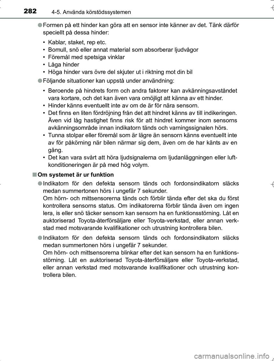 TOYOTA RAV4 2014  Bruksanvisningar (in Swedish) 2824-5. Använda körstödssystemen
OM42A21l
Formen på ett hinder kan göra att en sensor inte känner av det. Tänk därför
speciellt på dessa hinder:
• Kablar, staket, rep etc.
• Bomull, snö