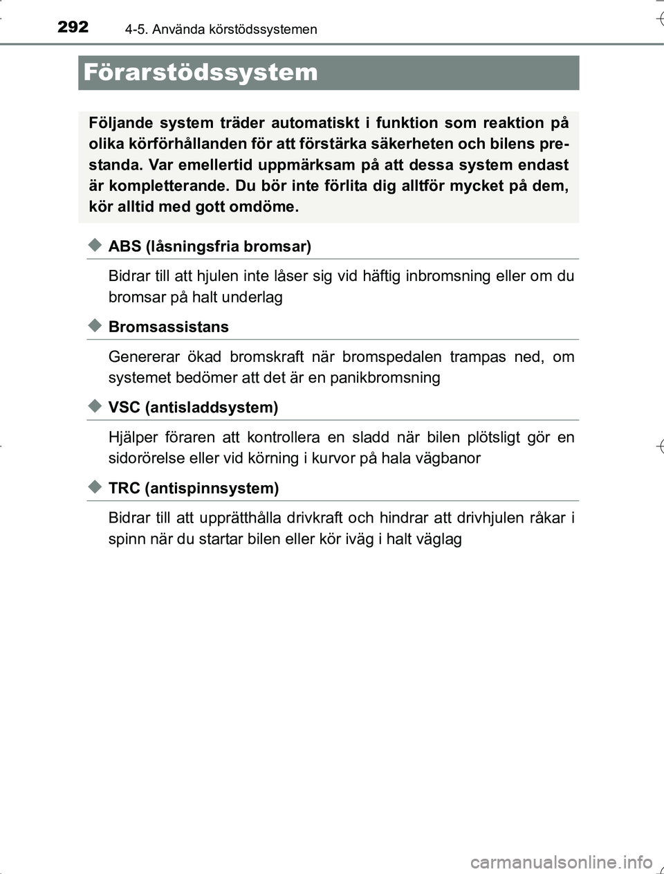 TOYOTA RAV4 2014  Bruksanvisningar (in Swedish) 2924-5. Använda körstödssystemen
OM42A21
Förarstödssystem
uABS (låsningsfria bromsar)
Bidrar till att hjulen inte låser sig vid häftig inbromsning eller om du
bromsar på halt underlag
uBromsa