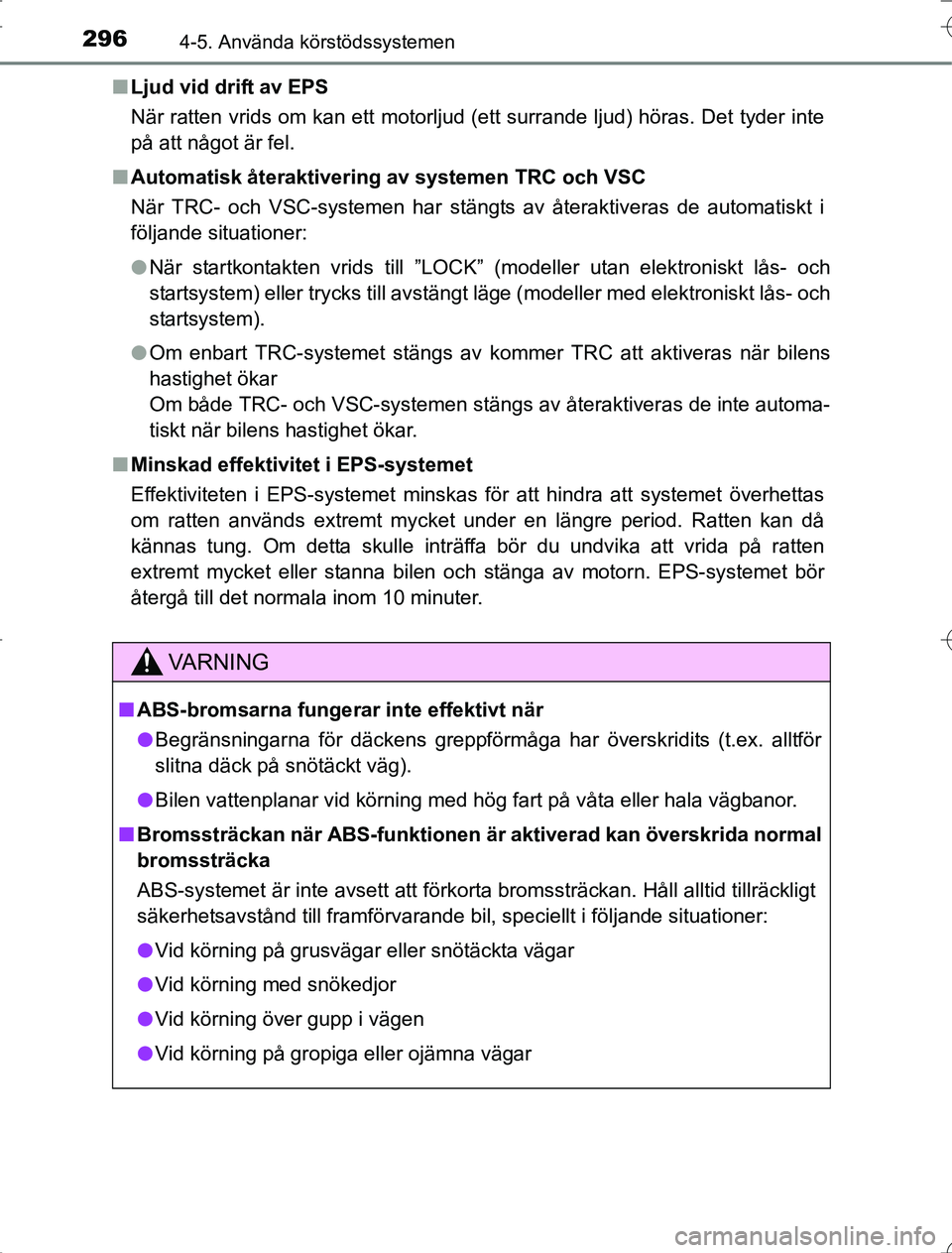 TOYOTA RAV4 2014  Bruksanvisningar (in Swedish) 2964-5. Använda körstödssystemen
OM42A21n
Ljud vid drift av EPS
När ratten vrids om kan ett motorljud (ett surrande ljud) höras. Det tyder inte
på att något är fel.
n Automatisk återaktiverin