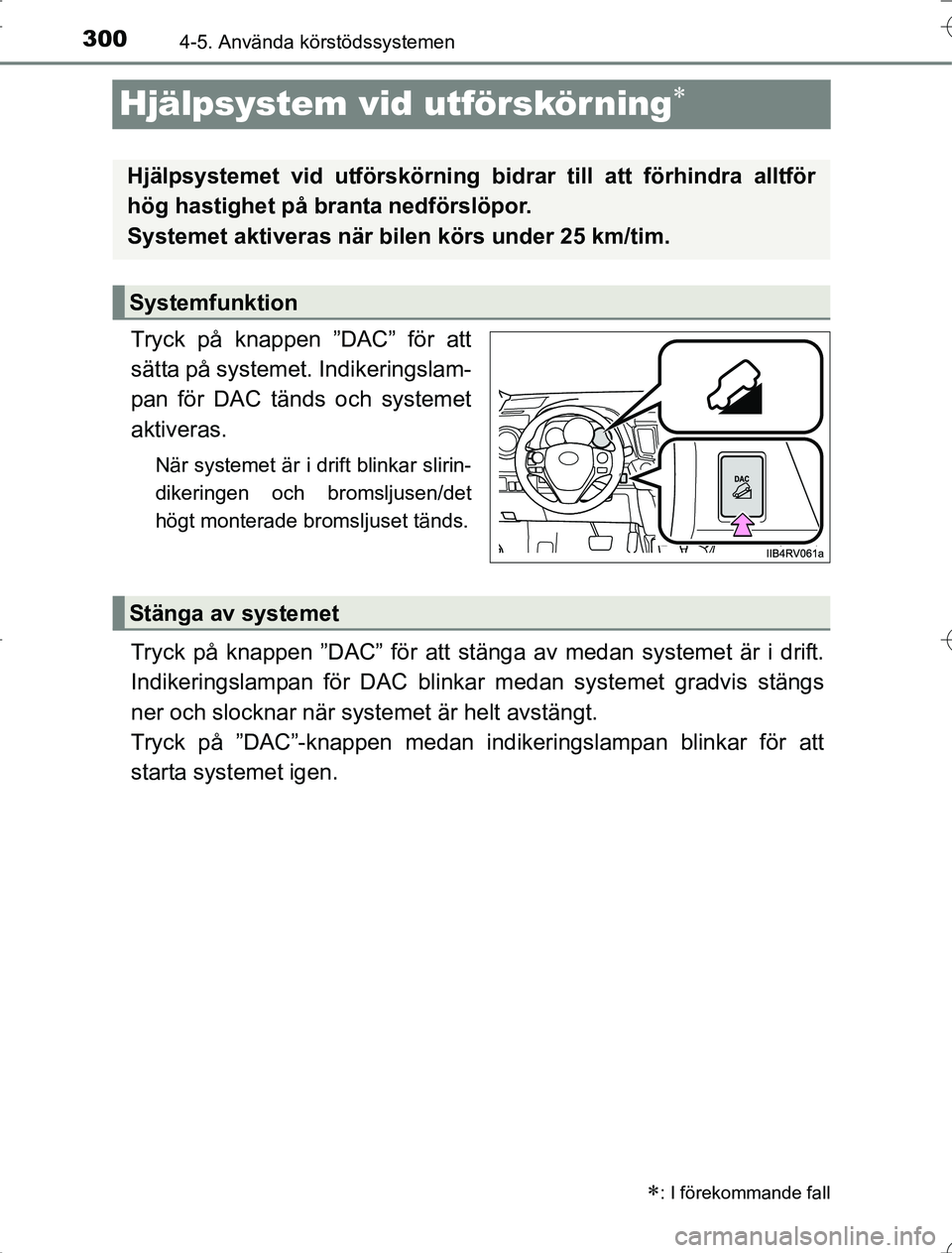 TOYOTA RAV4 2014  Bruksanvisningar (in Swedish) 3004-5. Använda körstödssystemen
OM42A21
Hjälpsystem vid utförskörning
Tryck på knappen ”DAC” för att
sätta på systemet. Indikeringslam-
pan för DAC tänds och systemet
aktiveras.
N