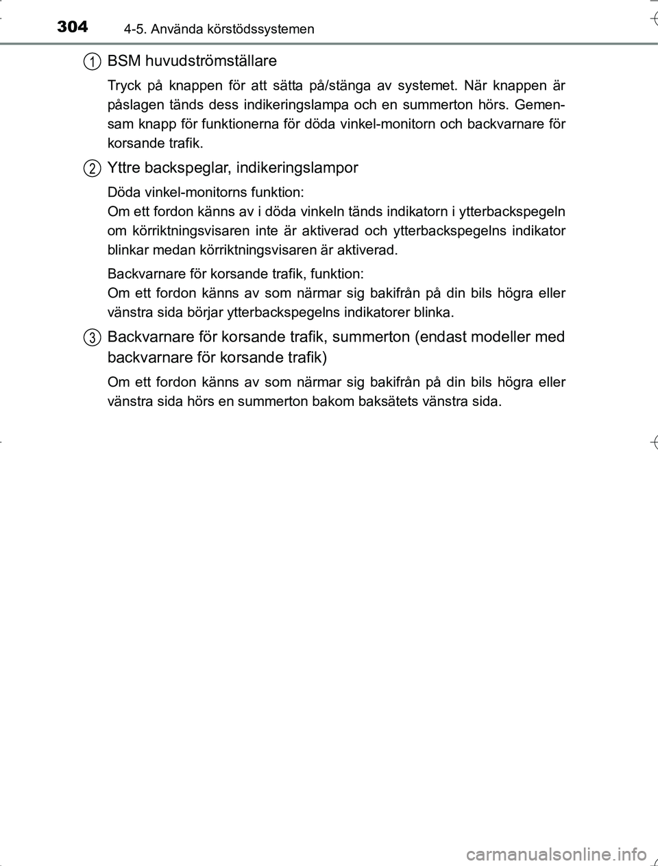 TOYOTA RAV4 2014  Bruksanvisningar (in Swedish) 3044-5. Använda körstödssystemen
OM42A21
BSM huvudströmställare
Tryck på knappen för att sätta på/stänga av systemet. När knappen är
påslagen tänds dess indikeringslampa och en summerton