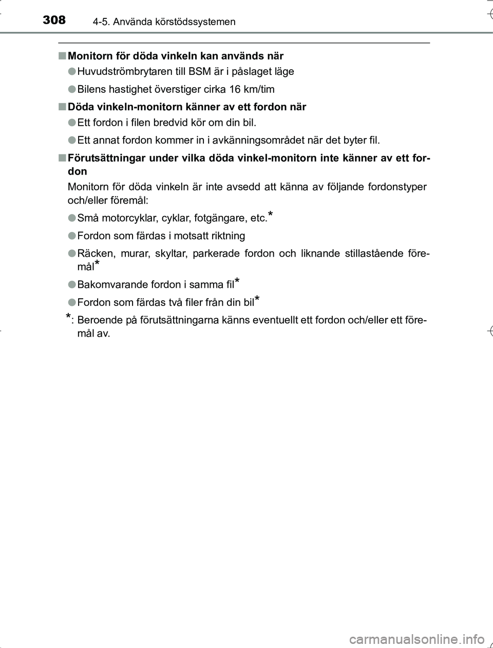TOYOTA RAV4 2014  Bruksanvisningar (in Swedish) 3084-5. Använda körstödssystemen
OM42A21
nMonitorn för döda vinkeln kan används när
lHuvudströmbrytaren till BSM är i påslaget läge
l Bilens hastighet överstiger cirka 16 km/tim
n Döda vi