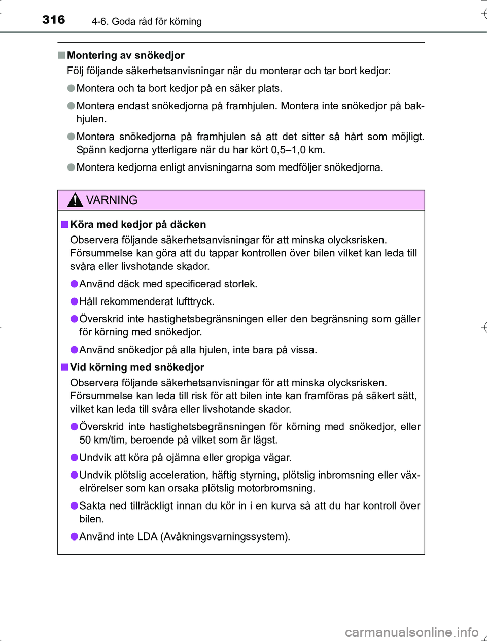 TOYOTA RAV4 2014  Bruksanvisningar (in Swedish) 3164-6. Goda råd för körning
OM42A21
nMontering av snökedjor
Följ följande säkerhetsanvisningar när du monterar och tar bort kedjor:
lMontera och ta bort kedjor på en säker plats.
l Montera 