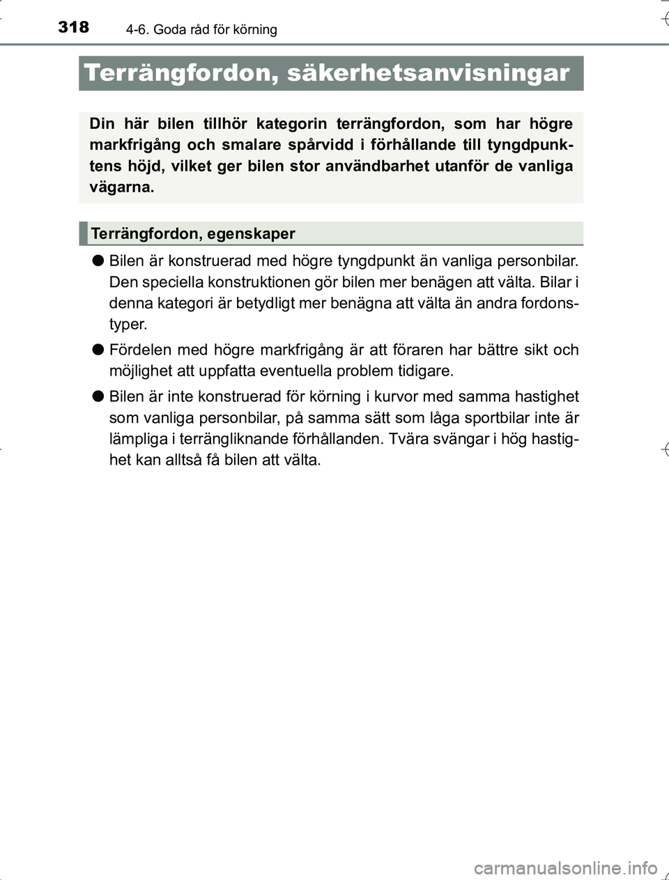 TOYOTA RAV4 2014  Bruksanvisningar (in Swedish) 3184-6. Goda råd för körning
OM42A21
Terrängfordon, säkerhetsanvisningar
lBilen är konstruerad med högre tyngdpunkt än vanliga personbilar.
Den speciella konstruktionen gör bilen mer benägen